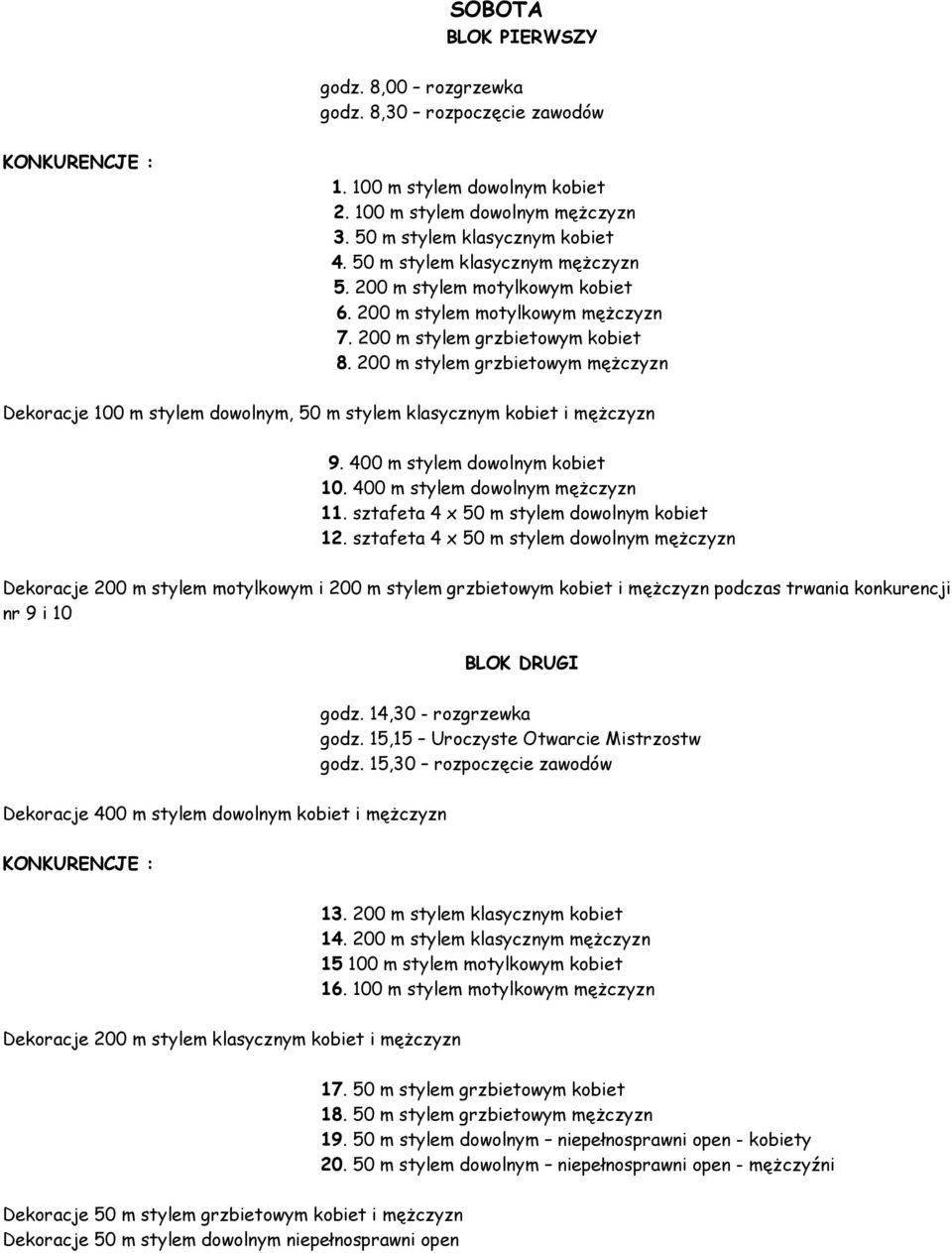 200 m stylem grzbietowym męŝczyzn Dekoracje 100 m stylem dowolnym, 50 m stylem klasycznym kobiet i męŝczyzn 9. 400 m stylem dowolnym kobiet 10. 400 m stylem dowolnym męŝczyzn 11.