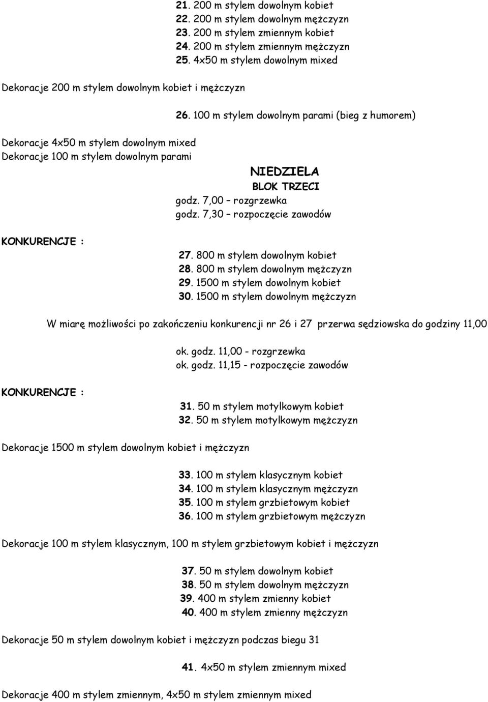 100 m stylem dowolnym parami (bieg z humorem) Dekoracje 4x50 m stylem dowolnym mixed Dekoracje 100 m stylem dowolnym parami NIEDZIELA BLOK TRZECI godz. 7,00 rozgrzewka godz.