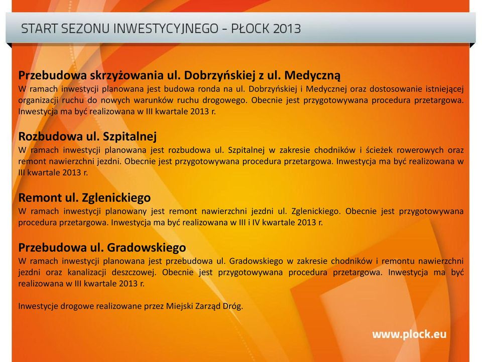 Inwestycja ma być realizowana w III kwartale 2013 r. Rozbudowa ul. Szpitalnej W ramach inwestycji planowana jest rozbudowa ul.