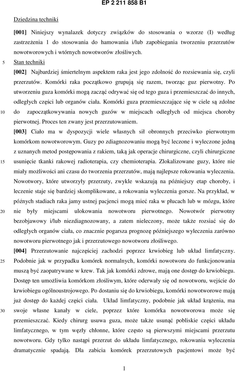 Komórki raka początkowo grupują się razem, tworząc guz pierwotny. Po utworzeniu guza komórki mogą zacząć odrywać się od tego guza i przemieszczać do innych, odległych części lub organów ciała.