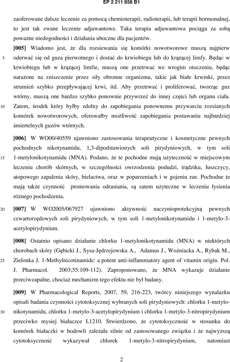 [00] Wiadomo jest, że dla rozsiewania się komórki nowotworowe muszą najpierw oderwać się od guza pierwotnego i dostać do krwiobiegu lub do krążącej limfy.