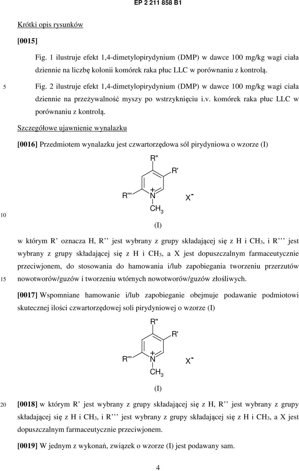 Szczegółowe ujawnienie wynalazku [0016] Przedmiotem wynalazku jest czwartorzędowa sól pirydyniowa o wzorze (I) R" R' R''' + N X - CH 3 (I) w którym R oznacza H, R jest wybrany z grupy składającej się