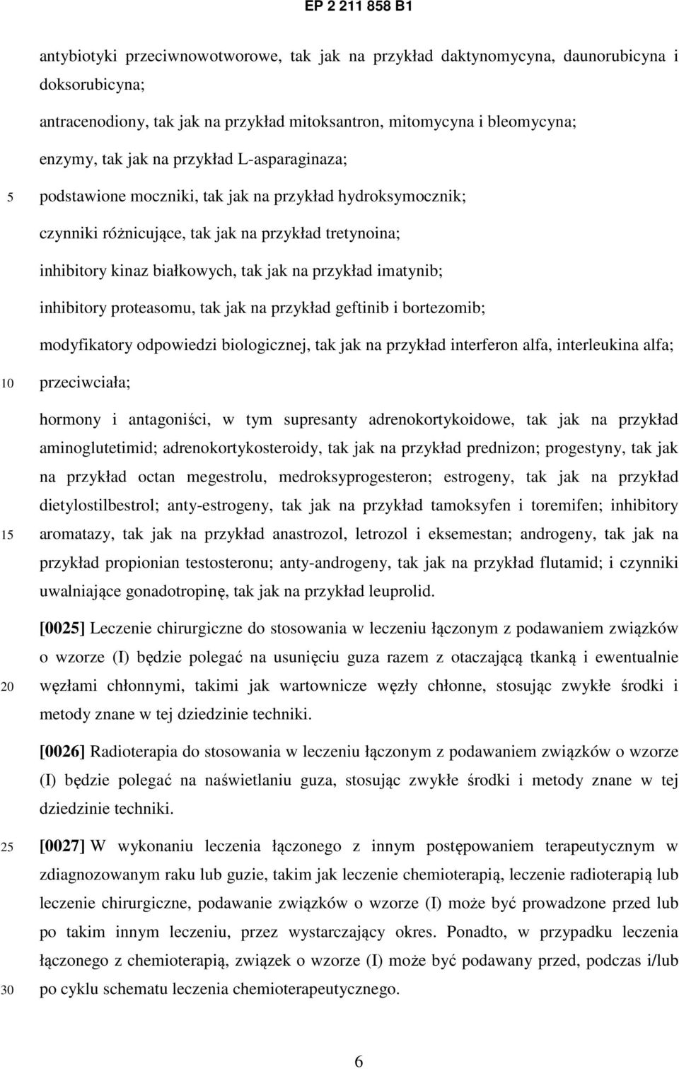 imatynib; inhibitory proteasomu, tak jak na przykład geftinib i bortezomib; modyfikatory odpowiedzi biologicznej, tak jak na przykład interferon alfa, interleukina alfa; przeciwciała; hormony i