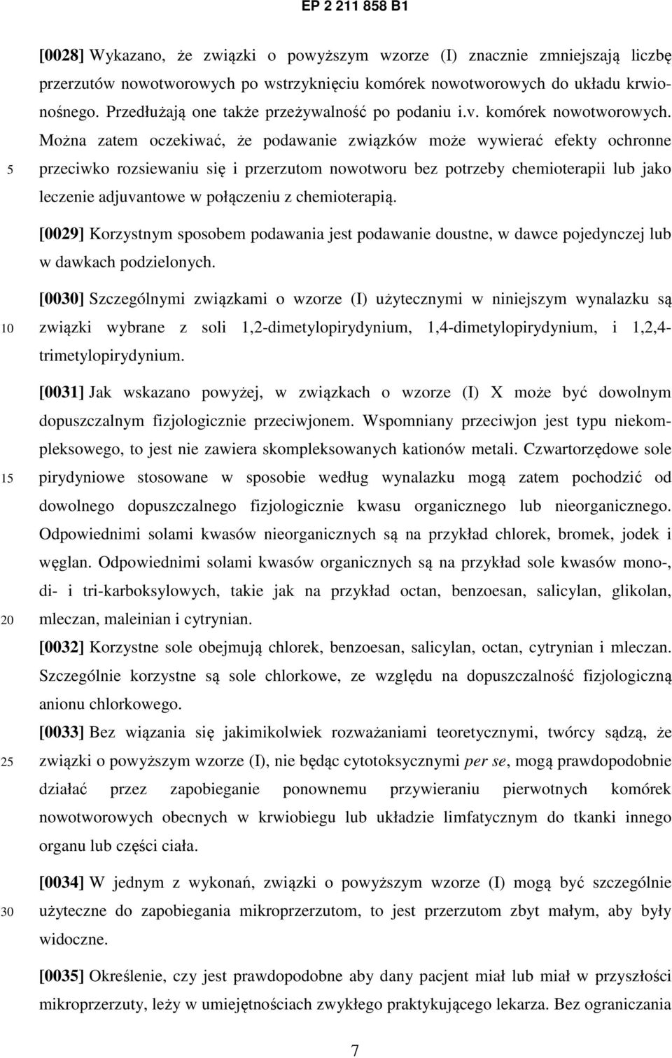 Można zatem oczekiwać, że podawanie związków może wywierać efekty ochronne przeciwko rozsiewaniu się i przerzutom nowotworu bez potrzeby chemioterapii lub jako leczenie adjuvantowe w połączeniu z