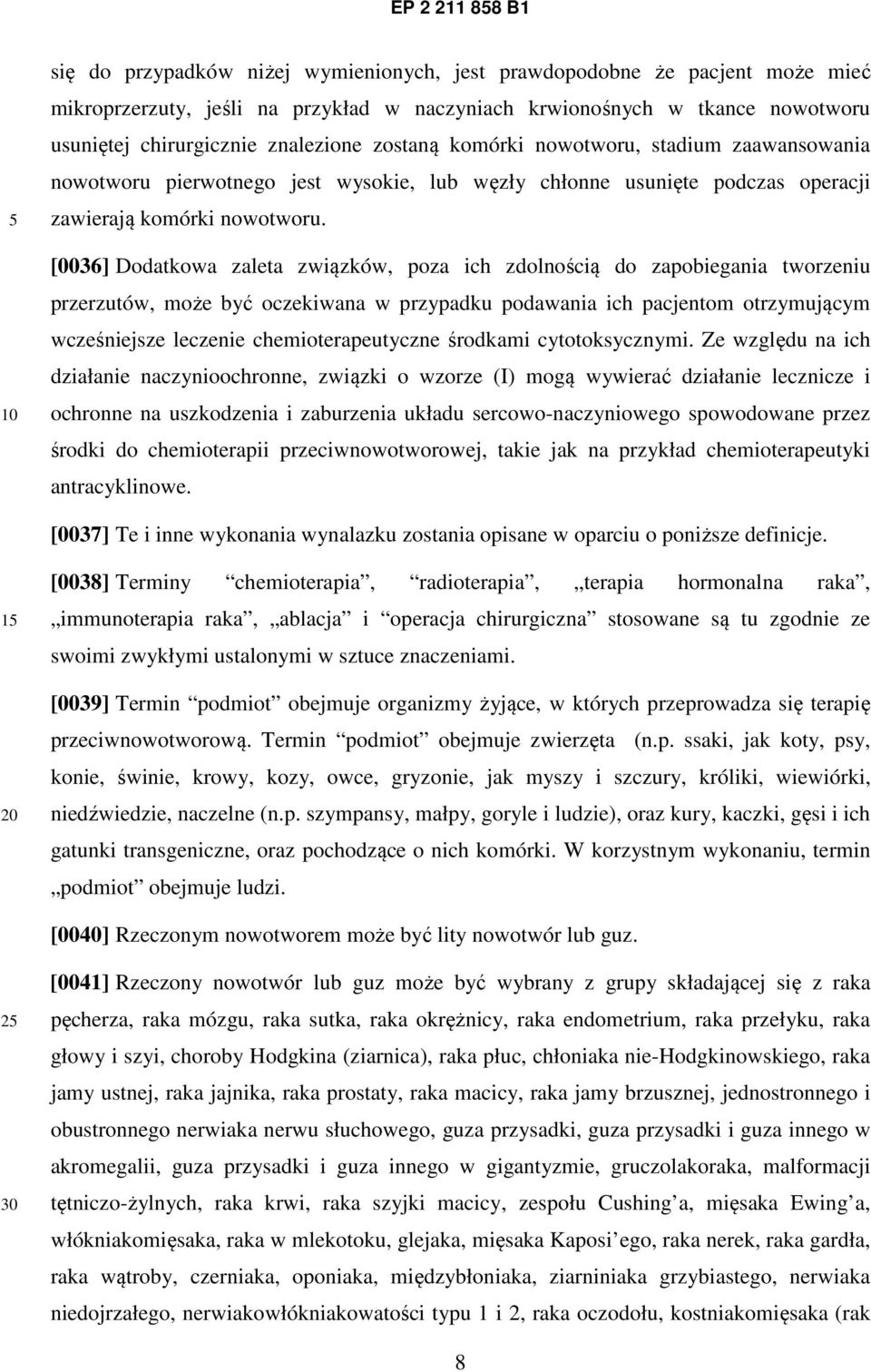 [0036] Dodatkowa zaleta związków, poza ich zdolnością do zapobiegania tworzeniu przerzutów, może być oczekiwana w przypadku podawania ich pacjentom otrzymującym wcześniejsze leczenie