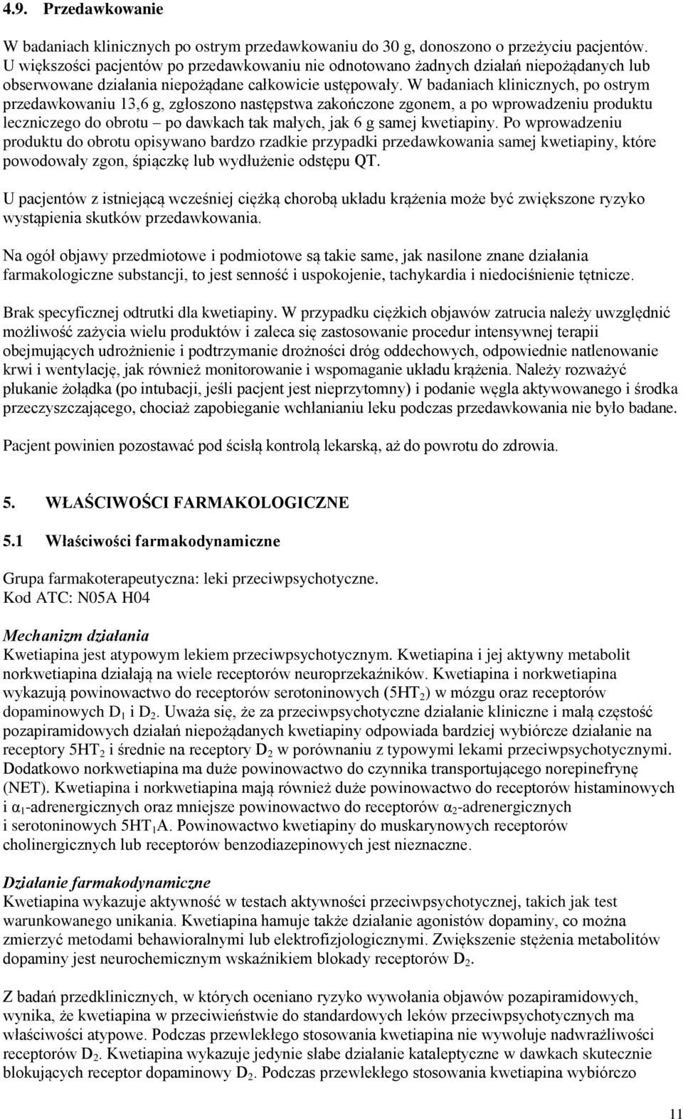 W badaniach klinicznych, po ostrym przedawkowaniu 13,6 g, zgłoszono następstwa zakończone zgonem, a po wprowadzeniu produktu leczniczego do obrotu po dawkach tak małych, jak 6 g samej kwetiapiny.