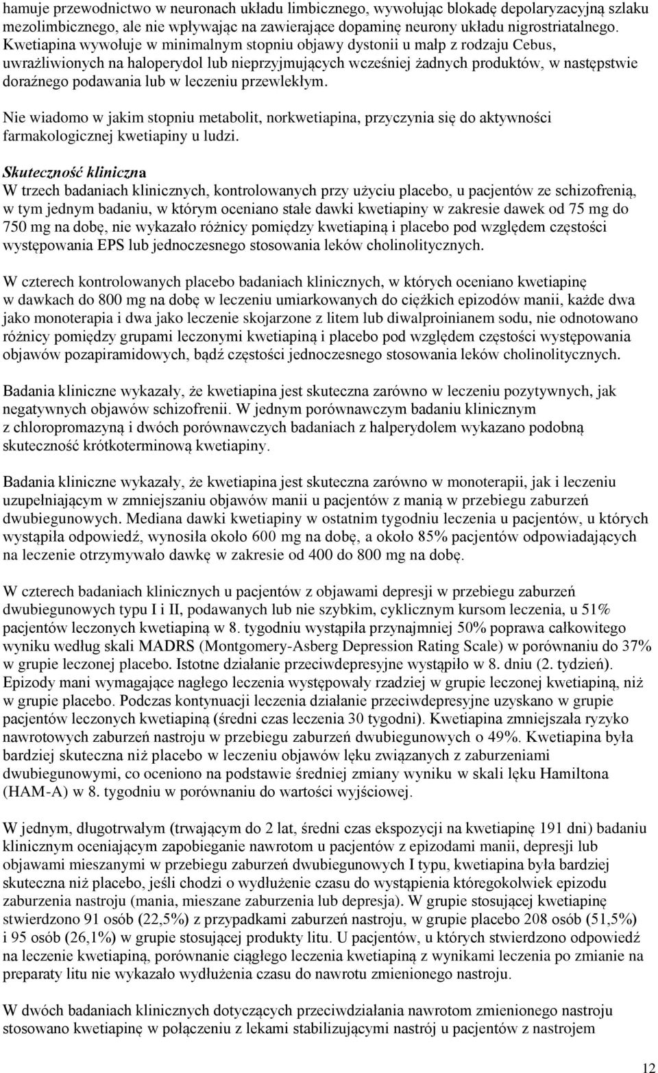 w leczeniu przewlekłym. Nie wiadomo w jakim stopniu metabolit, norkwetiapina, przyczynia się do aktywności farmakologicznej kwetiapiny u ludzi.