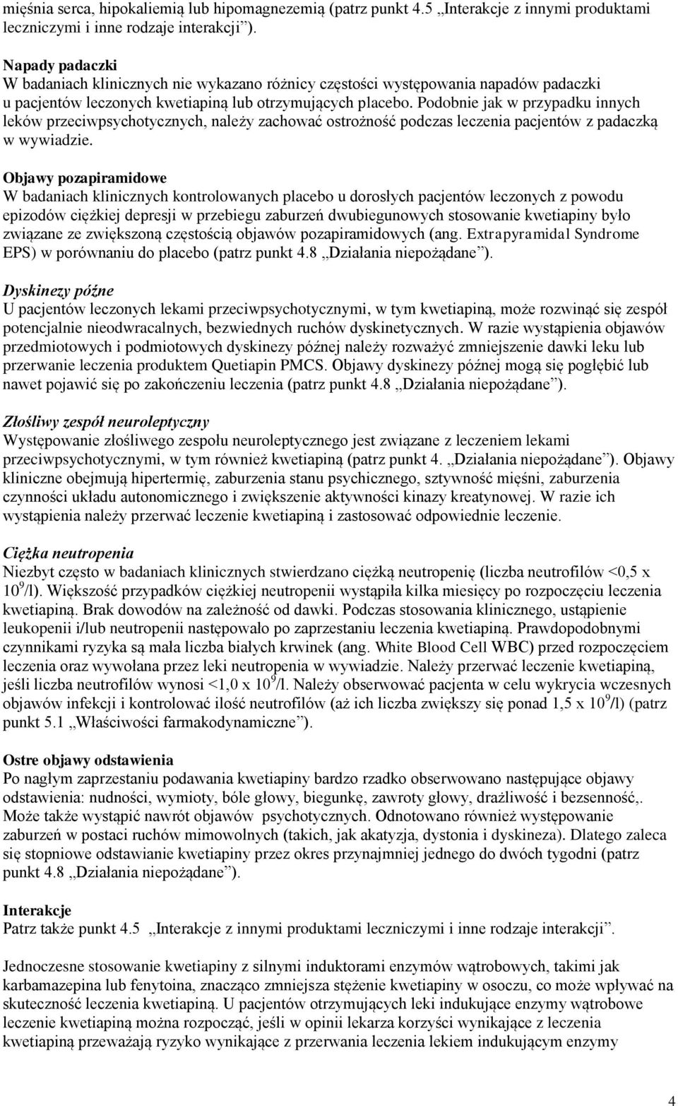 Podobnie jak w przypadku innych leków przeciwpsychotycznych, należy zachować ostrożność podczas leczenia pacjentów z padaczką w wywiadzie.