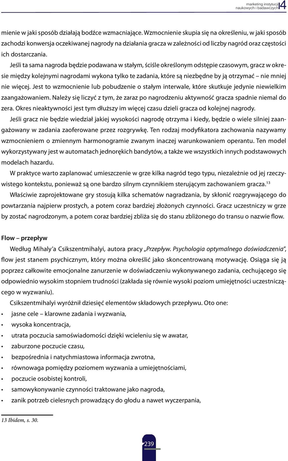 Jeśli ta sama nagroda będzie podawana w stałym, ściśle określonym odstępie czasowym, gracz w okresie między kolejnymi nagrodami wykona tylko te zadania, które są niezbędne by ją otrzymać nie mniej