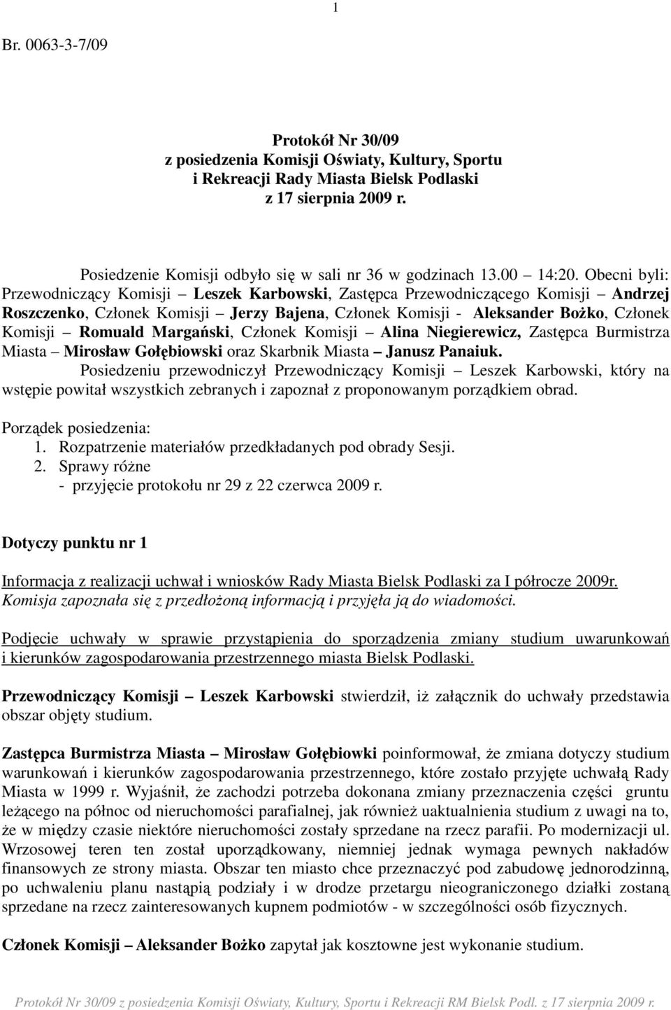 Obecni byli: Przewodniczący Komisji Leszek Karbowski, Zastępca Przewodniczącego Komisji Andrzej Roszczenko, Członek Komisji Jerzy Bajena, Członek Komisji - Aleksander BoŜko, Członek Komisji Romuald