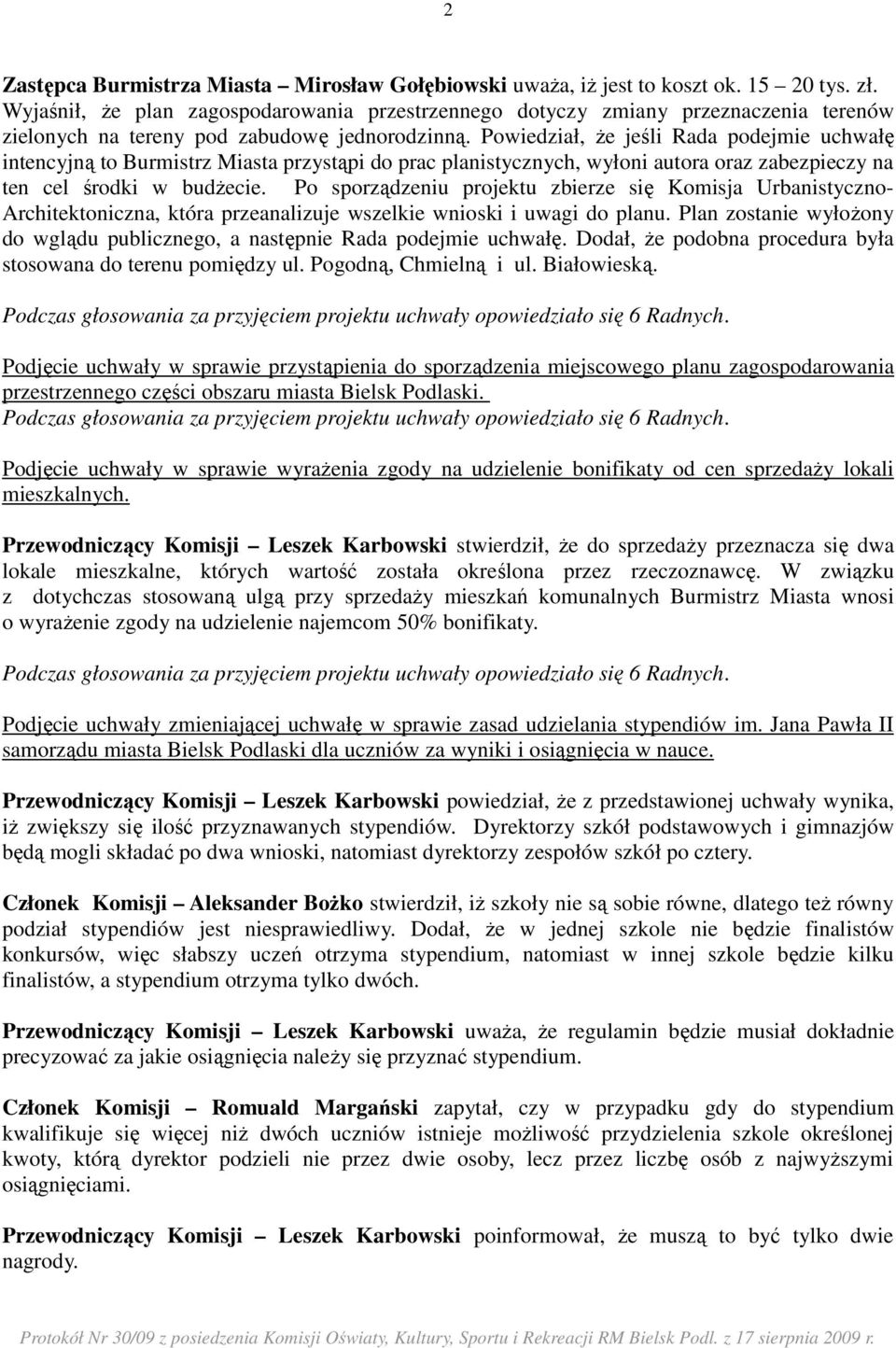 Powiedział, Ŝe jeśli Rada podejmie uchwałę intencyjną to Burmistrz Miasta przystąpi do prac planistycznych, wyłoni autora oraz zabezpieczy na ten cel środki w budŝecie.