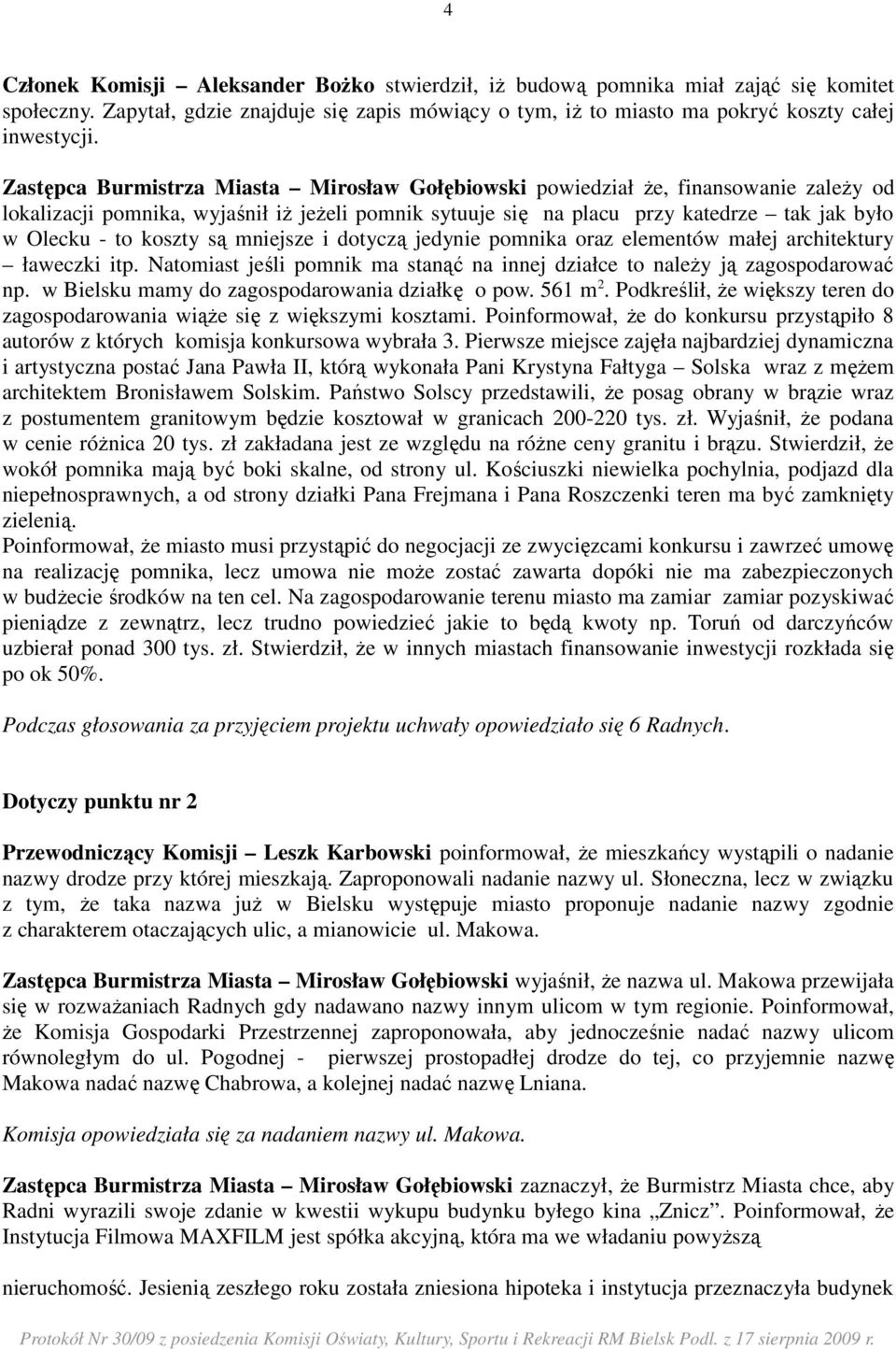 koszty są mniejsze i dotyczą jedynie pomnika oraz elementów małej architektury ławeczki itp. Natomiast jeśli pomnik ma stanąć na innej działce to naleŝy ją zagospodarować np.