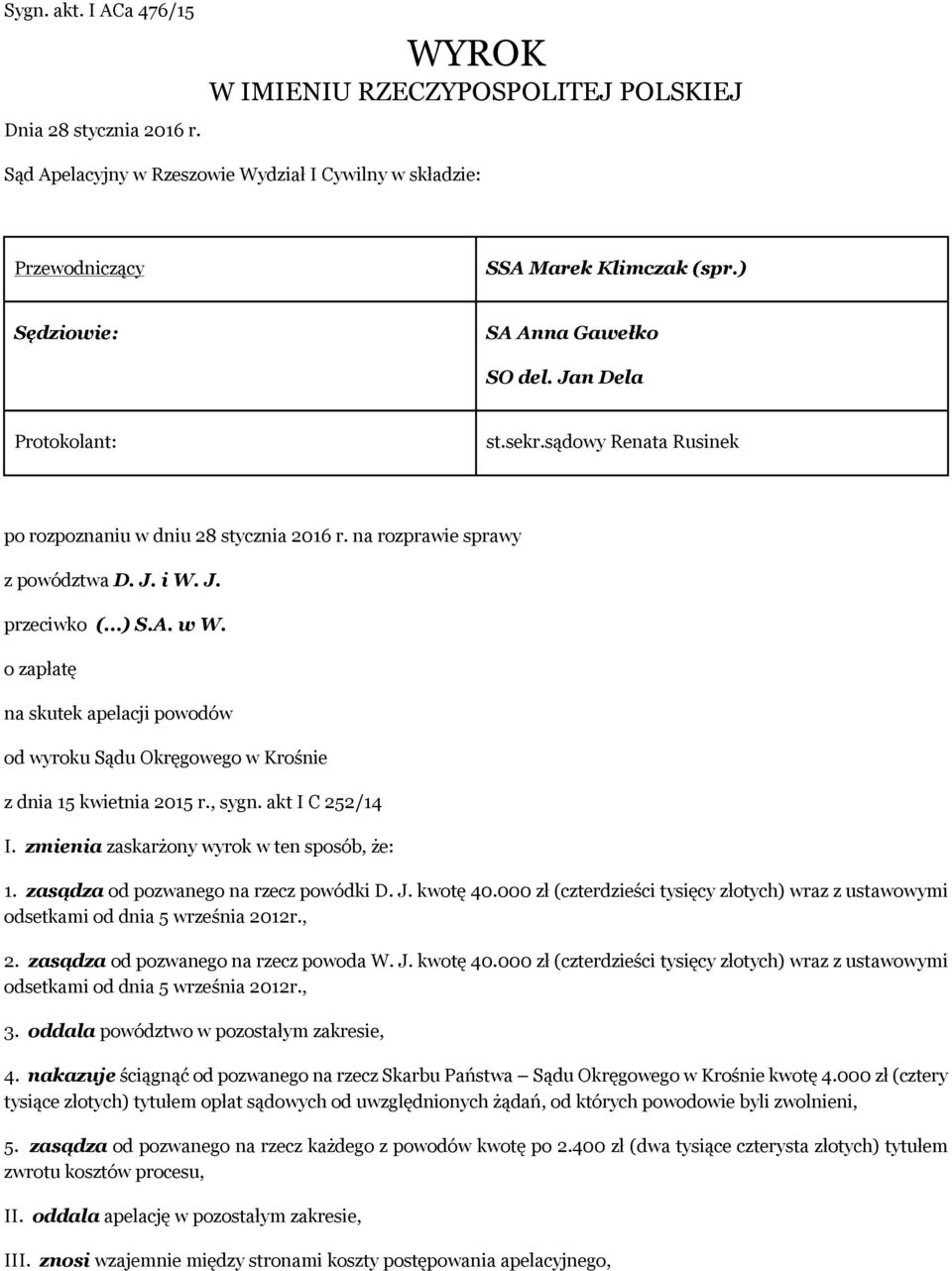 o zapłatę na skutek apelacji powodów od wyroku Sądu Okręgowego w Krośnie z dnia 15 kwietnia 2015 r., sygn. akt I C 252/14 I. zmienia zaskarżony wyrok w ten sposób, że: 1.