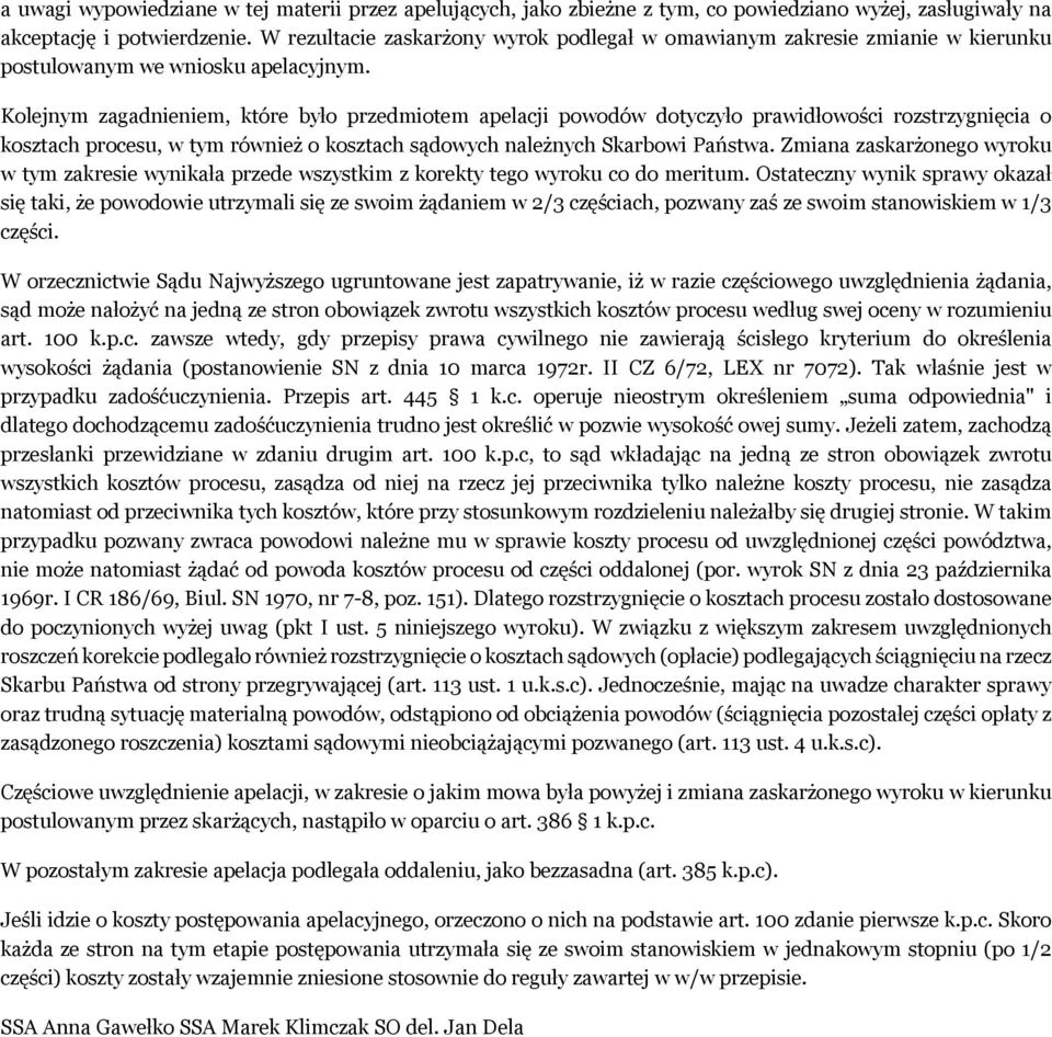 Kolejnym zagadnieniem, które było przedmiotem apelacji powodów dotyczyło prawidłowości rozstrzygnięcia o kosztach procesu, w tym również o kosztach sądowych należnych Skarbowi Państwa.