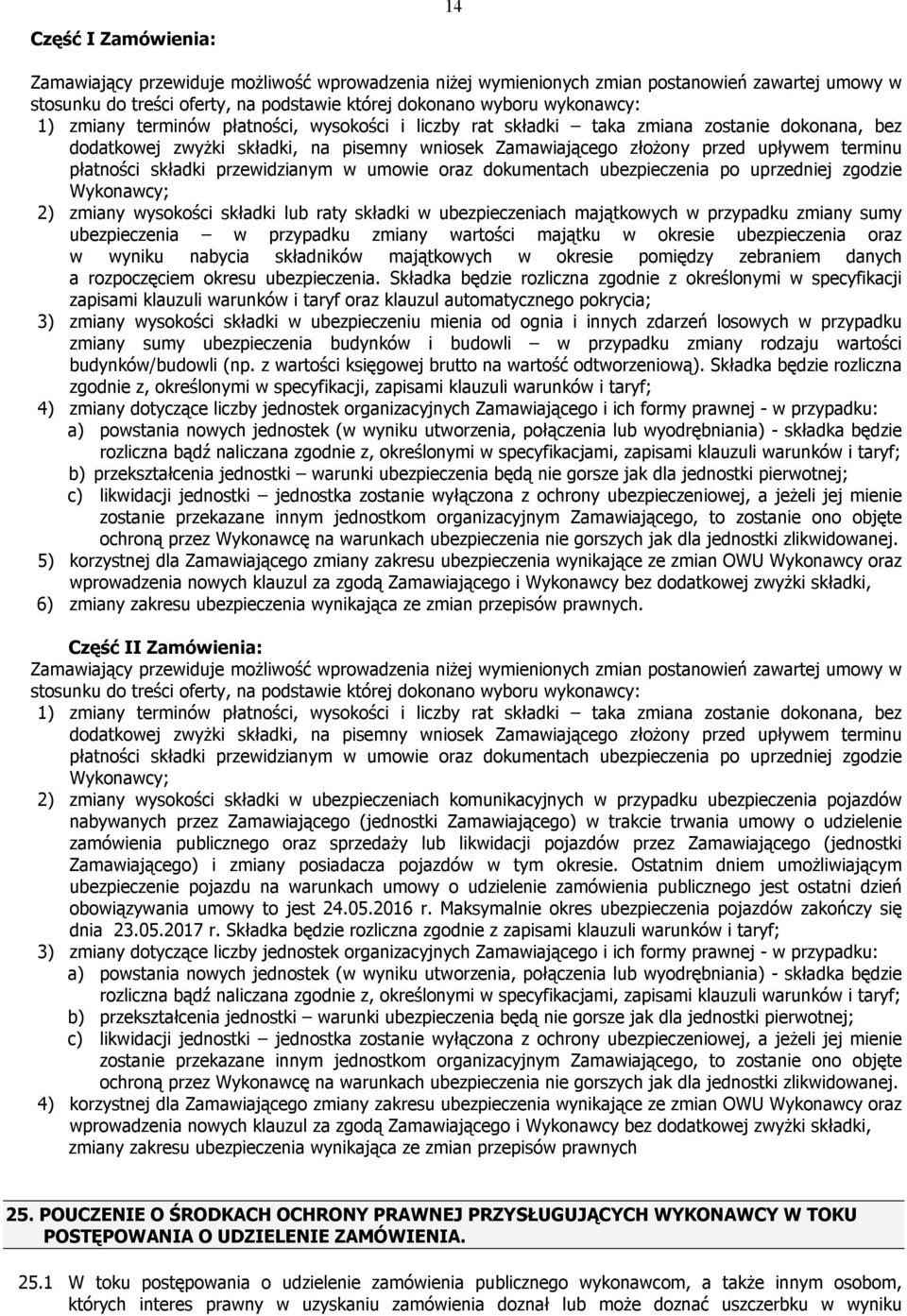 składki przewidzianym w umowie oraz dokumentach ubezpieczenia po uprzedniej zgodzie Wykonawcy; 2) zmiany wysokości składki lub raty składki w ubezpieczeniach majątkowych w przypadku zmiany sumy