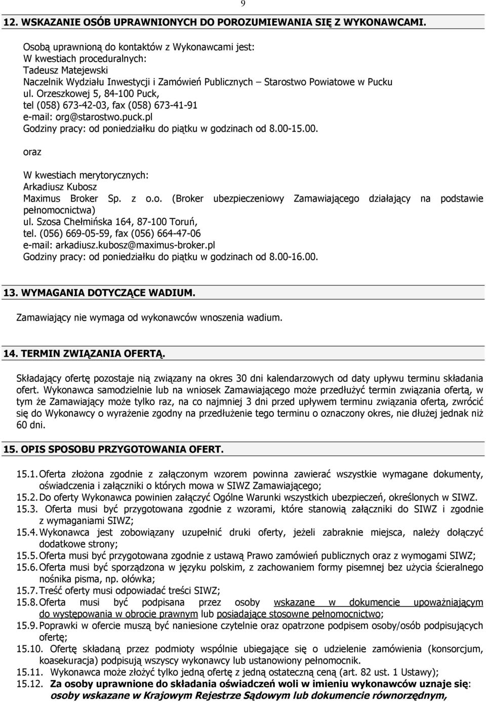 Orzeszkowej 5, 84-100 Puck, tel (058) 673-42-03, fax (058) 673-41-91 e-mail: org@starostwo.puck.pl Godziny pracy: od poniedziałku do piątku w godzinach od 8.00-15.00. oraz 9 W kwestiach merytorycznych: Arkadiusz Kubosz Maximus Broker Sp.