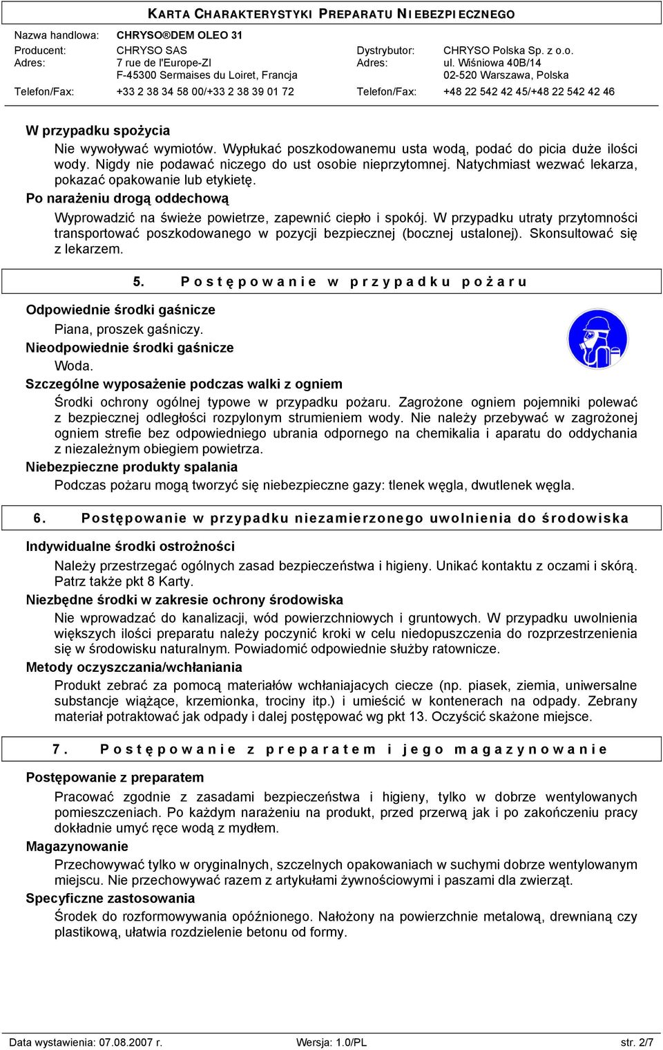 W przypadku utraty przytomności transportować poszkodowanego w pozycji bezpiecznej (bocznej ustalonej). Skonsultować się z lekarzem. 5.