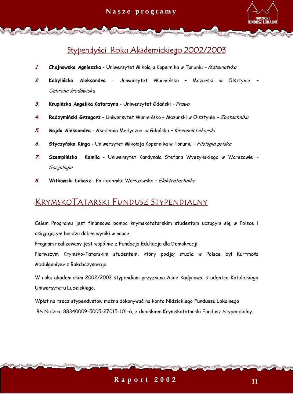 Radzymiński Grzegorz - Uniwersytet Warmińsko Mazurski w Olsztynie Zootechnika 5. Sejda Aleksandra - Akademia Medyczna w Gdańsku Kierunek Lekarski 6.