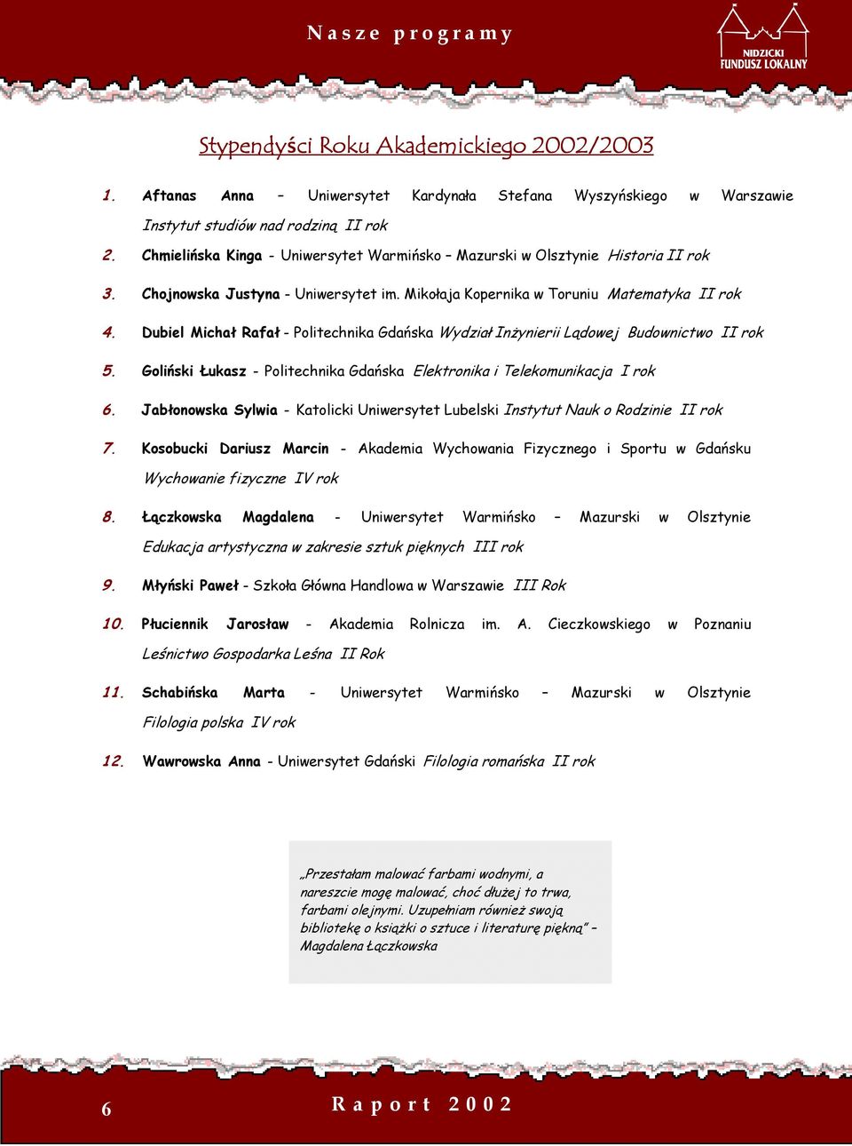 Dubiel Michał Rafał - Politechnika Gdańska Wydział Inżynierii Lądowej Budownictwo II rok 5. Goliński Łukasz - Politechnika Gdańska Elektronika i Telekomunikacja I rok 6.