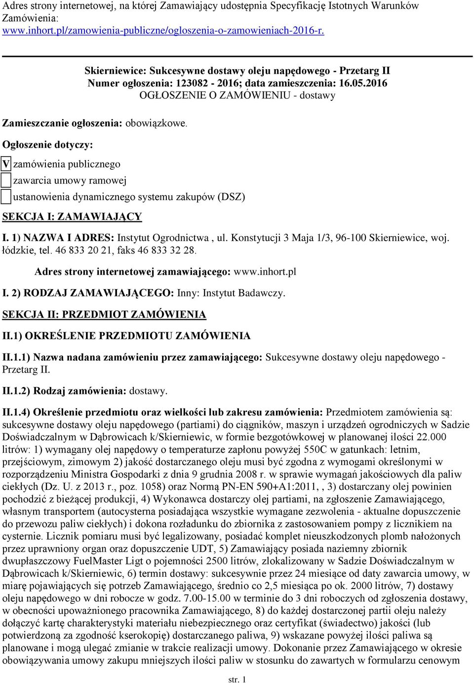 Ogłszenie dtyczy: V zamówienia publiczneg zawarcia umwy ramwej ustanwienia dynamiczneg systemu zakupów (DSZ) SEKCJA I: ZAMAWIAJĄCY I. 1) NAZWA I ADRES: Instytut Ogrdnictwa, ul.