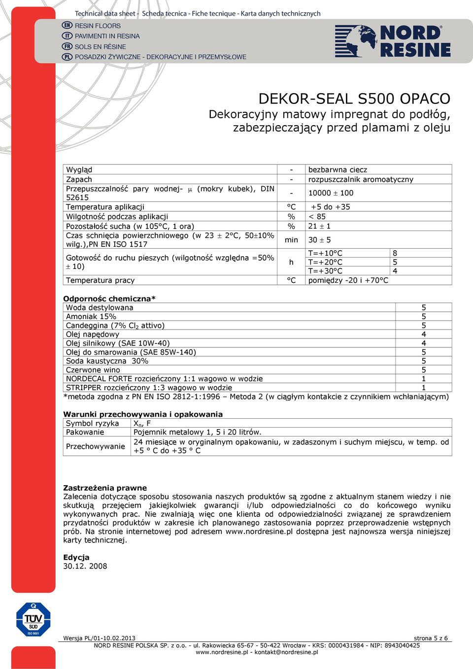 ),pn EN ISO 1517 min 30 ± 5 T=+10 C 8 Gotowość do ruchu pieszych (wilgotność względna =50% h T=+20 C 5 ± 10) T=+30 C 4 Temperatura pracy C pomiędzy -20 i +70 C Odpornośc chemiczna* Woda destylowana 5