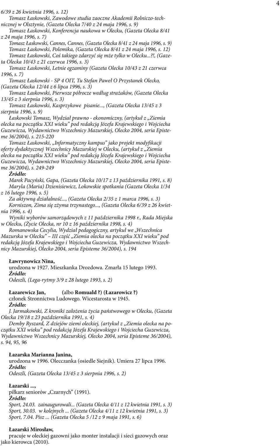 9) Tomasz Łaskowski, Polemika, (Gazeta Olecka 8/41 z 24 maja 1996, s. 12) Tomasz Łaskowski, Coś takiego zdarzyć się mże tylko w Olecku...?!, (Gazeta Olecka 10/43 z 21 czerwca 1996, s.