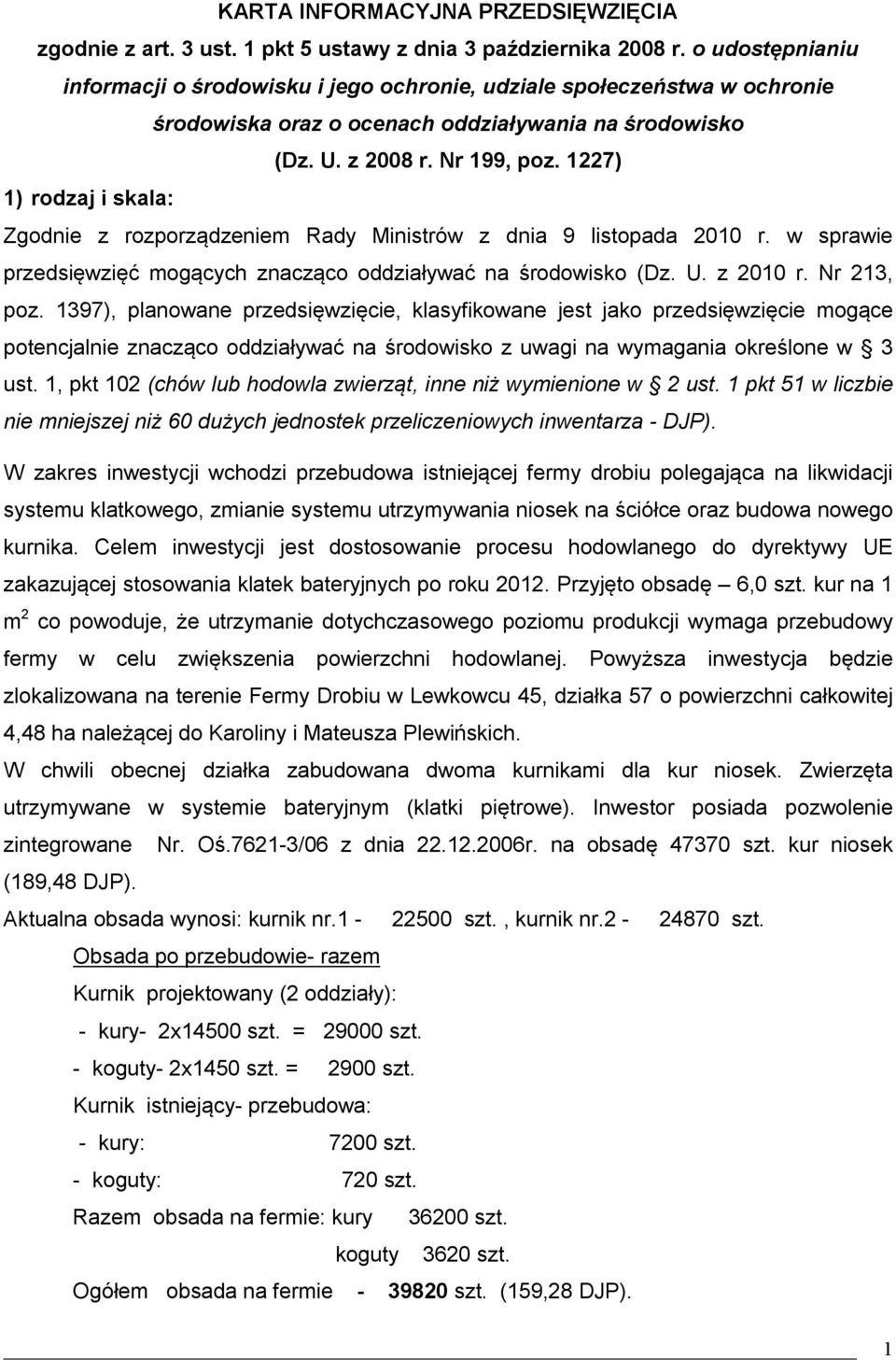 1227) 1) rodzaj i skala: Zgodnie z rozporządzeniem Rady Ministrów z dnia 9 listopada 2010 r. w sprawie przedsięwzięć mogących znacząco oddziaływać na środowisko (Dz. U. z 2010 r. Nr 213, poz.