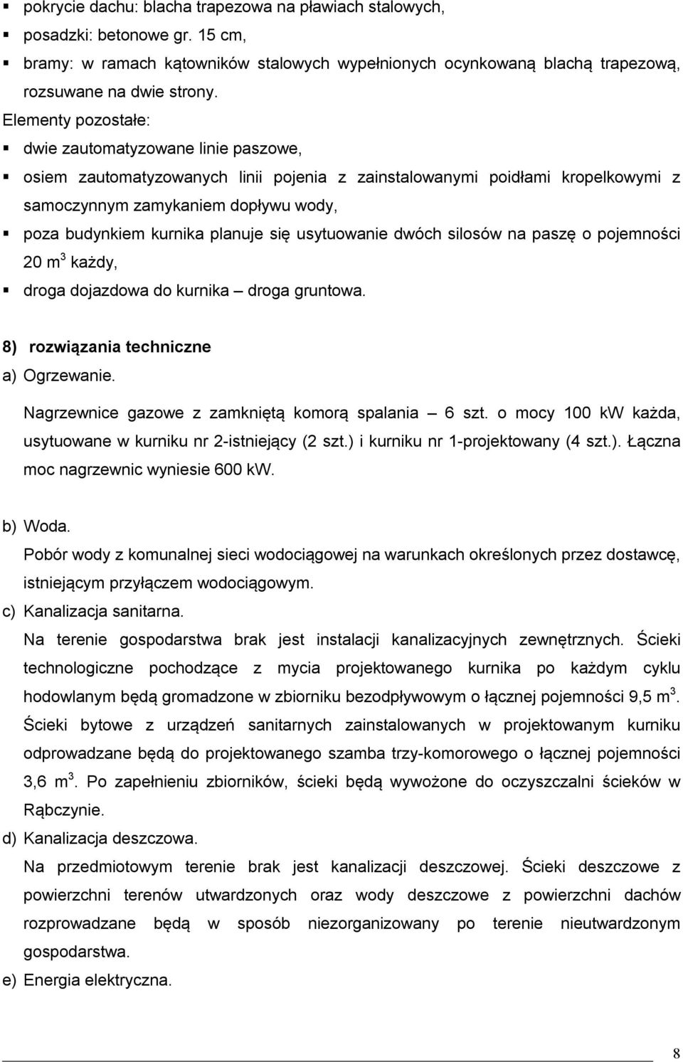 planuje się usytuowanie dwóch silosów na paszę o pojemności 20 m 3 każdy, droga dojazdowa do kurnika droga gruntowa. 8) rozwiązania techniczne a) Ogrzewanie.
