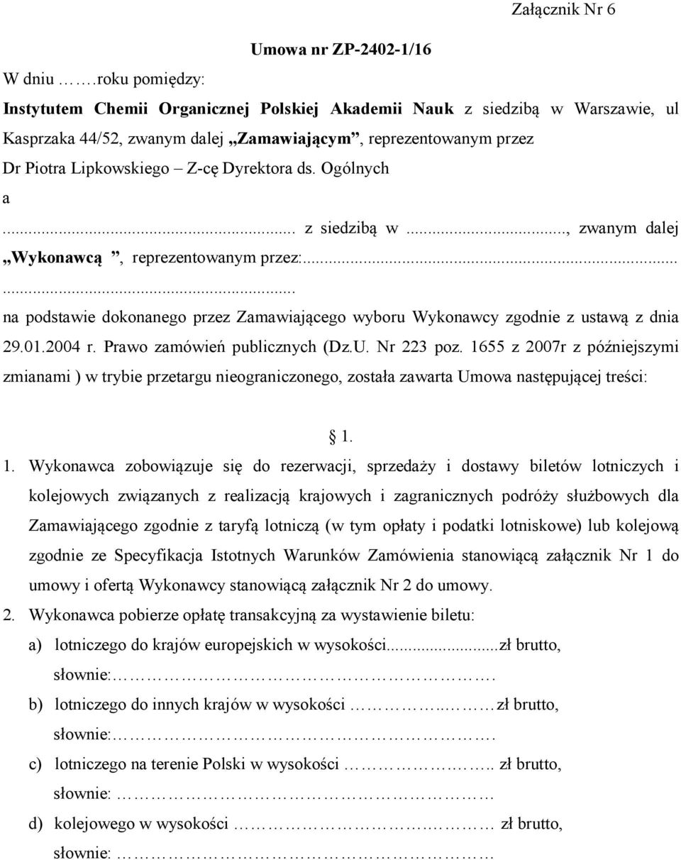 ds. Ogólnych a... z siedzibą w..., zwanym dalej Wykonawcą, reprezentowanym przez:...... na podstawie dokonanego przez Zamawiającego wyboru Wykonawcy zgodnie z ustawą z dnia 29.01.2004 r.