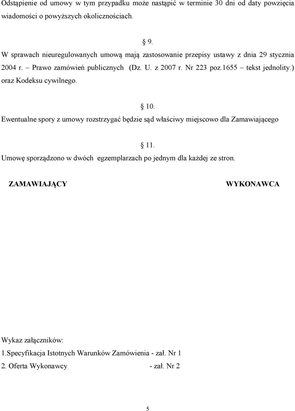 1655 tekst jednolity.) oraz Kodeksu cywilnego. 10. Ewentualne spory z umowy rozstrzygać będzie sąd właściwy miejscowo dla Zamawiającego 11.