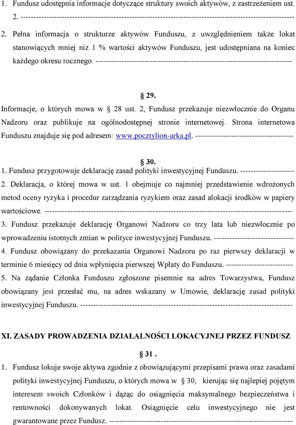 Pełna informacja o strukturze aktywów Funduszu, z uwzględnieniem także lokat stanowiących mniej niż 1 % wartości aktywów Funduszu, jest udostępniana na koniec każdego okresu rocznego.