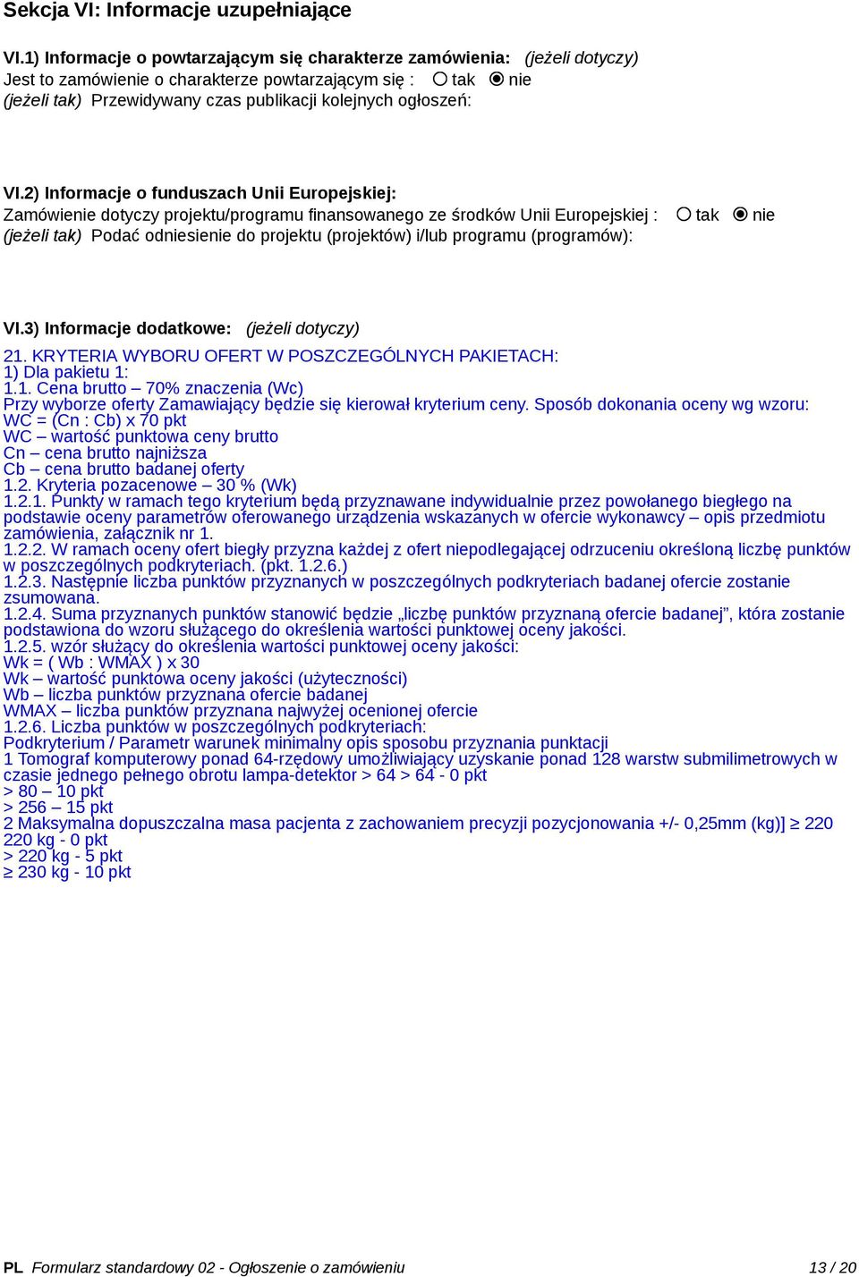 VI.2) Informacje o funduszach Unii Europejskiej: Zamówienie dotyczy projektu/programu finansowanego ze środków Unii Europejskiej : tak nie (jeżeli tak) Podać odniesienie do projektu (projektów) i/lub