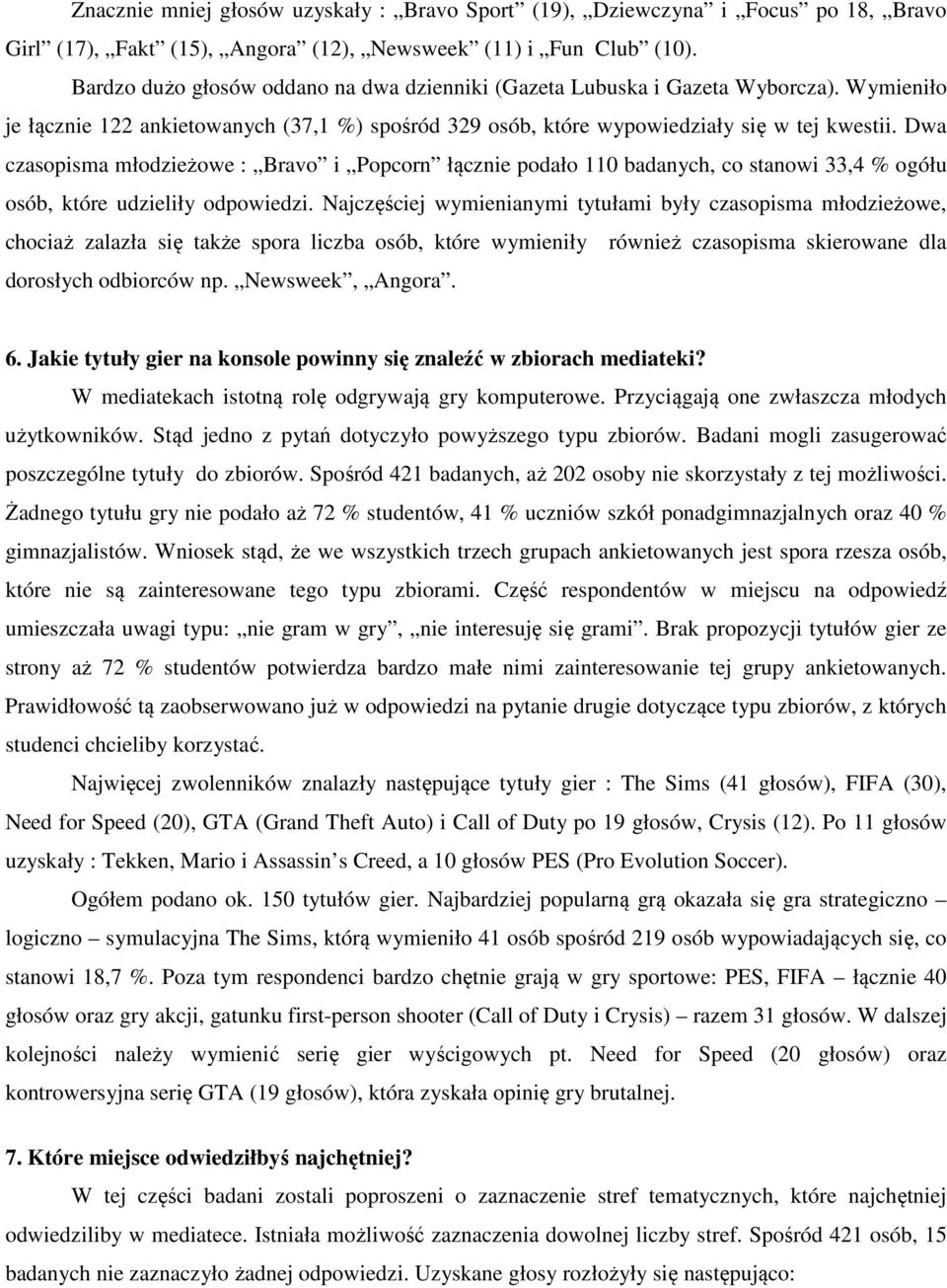 Dwa czasopisma młodzieżowe : Bravo i Popcorn łącznie podało 110 badanych, co stanowi 33,4 ogółu osób, które udzieliły odpowiedzi.