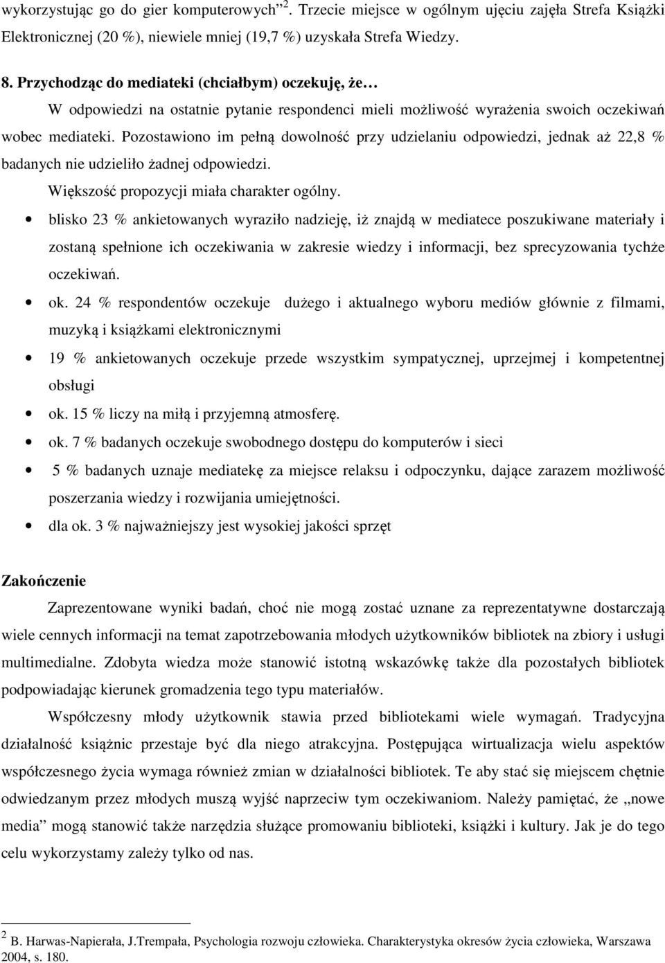 Pozostawiono im pełną dowolność przy udzielaniu odpowiedzi, jednak aż 22,8 badanych nie udzieliło żadnej odpowiedzi. Większość propozycji miała charakter ogólny.