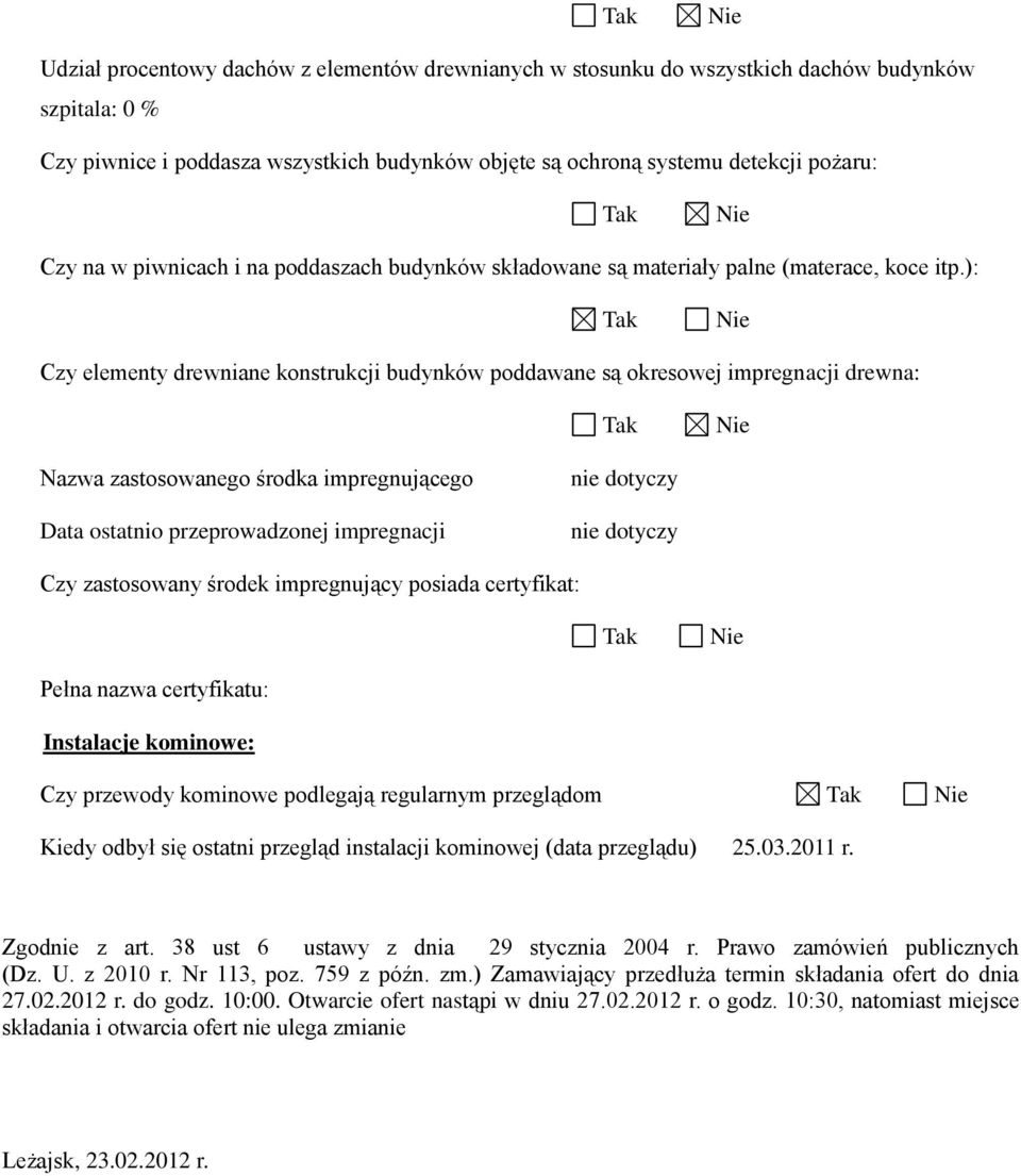 ): Czy elementy drewniane konstrukcji budynków poddawane są okresowej impregnacji drewna: Nazwa zastosowanego środka impregnującego Data ostatnio przeprowadzonej impregnacji nie dotyczy nie dotyczy