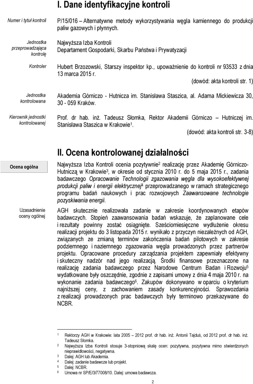 , upoważnienie do kontroli nr 93533 z dnia 13 marca 2015 r. (dowód: akta kontroli str. 1) Akademia Górniczo - Hutnicza im. Stanisława Staszica, al. Adama Mickiewicza 30, 30-059 Kraków. Prof. dr hab.