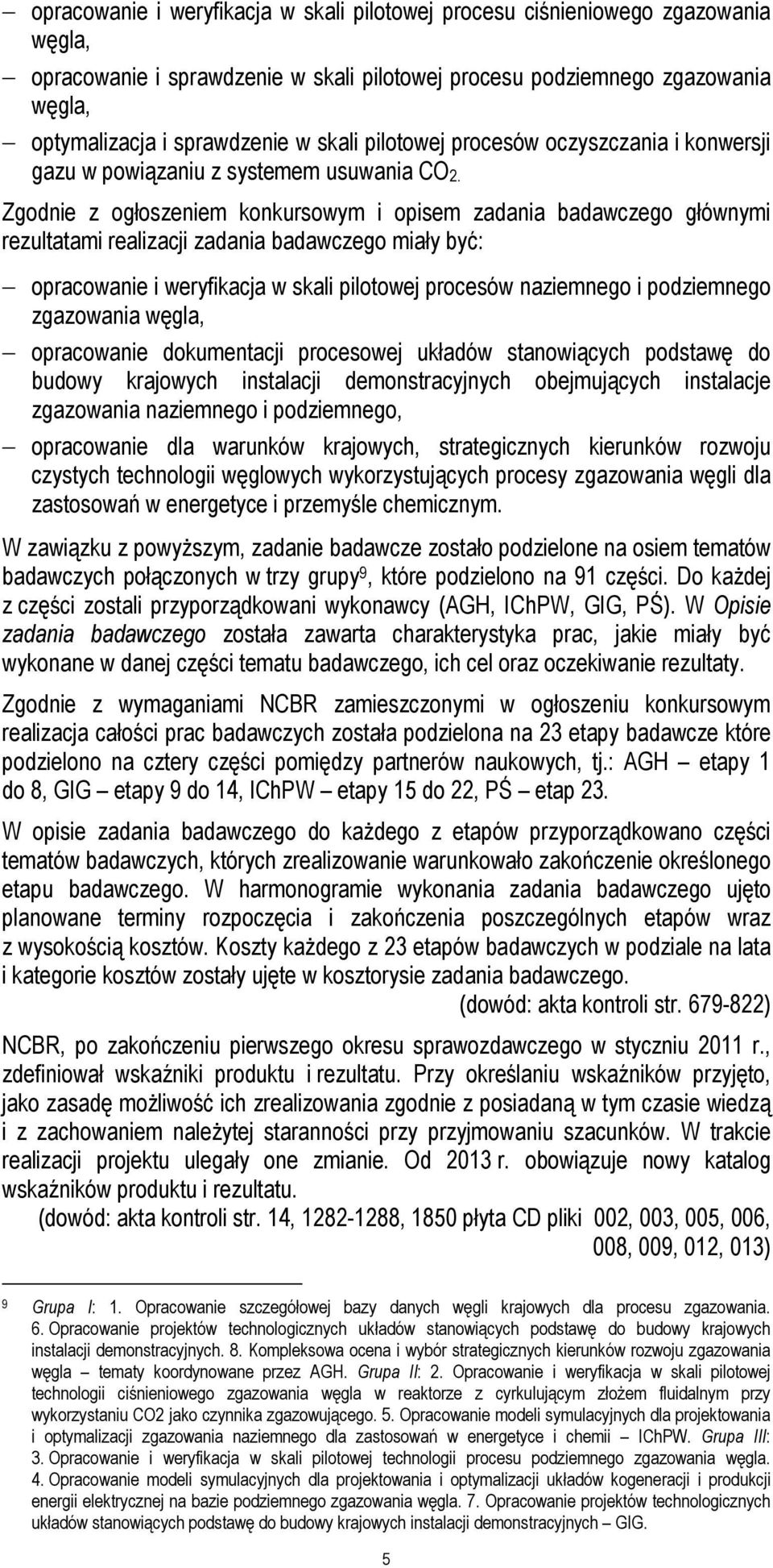 Zgodnie z ogłoszeniem konkursowym i opisem zadania badawczego głównymi rezultatami realizacji zadania badawczego miały być: opracowanie i weryfikacja w skali pilotowej procesów naziemnego i