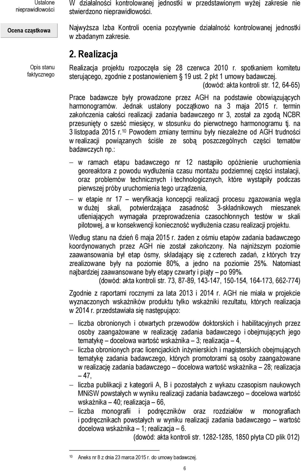 spotkaniem komitetu sterującego, zgodnie z postanowieniem 19 ust. 2 pkt 1 umowy badawczej. (dowód: akta kontroli str.