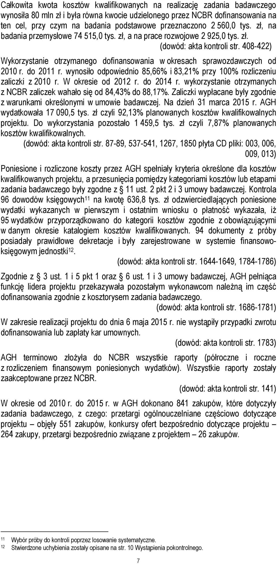 408-422) Wykorzystanie otrzymanego dofinansowania w okresach sprawozdawczych od 2010 r. do 2011 r. wynosiło odpowiednio 85,66% i 83,21% przy 100% rozliczeniu zaliczki z 2010 r. W okresie od 2012 r.