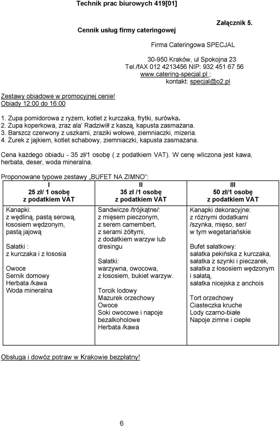 Barszcz czerwony z uszkami, zraziki wołowe, ziemniaczki, mizeria. 4. Żurek z jajkiem, kotlet schabowy, ziemniaczki, kapusta zasmażana. Cena każdego obiadu - 35 zł/1 osobę ( z podatkiem VAT).