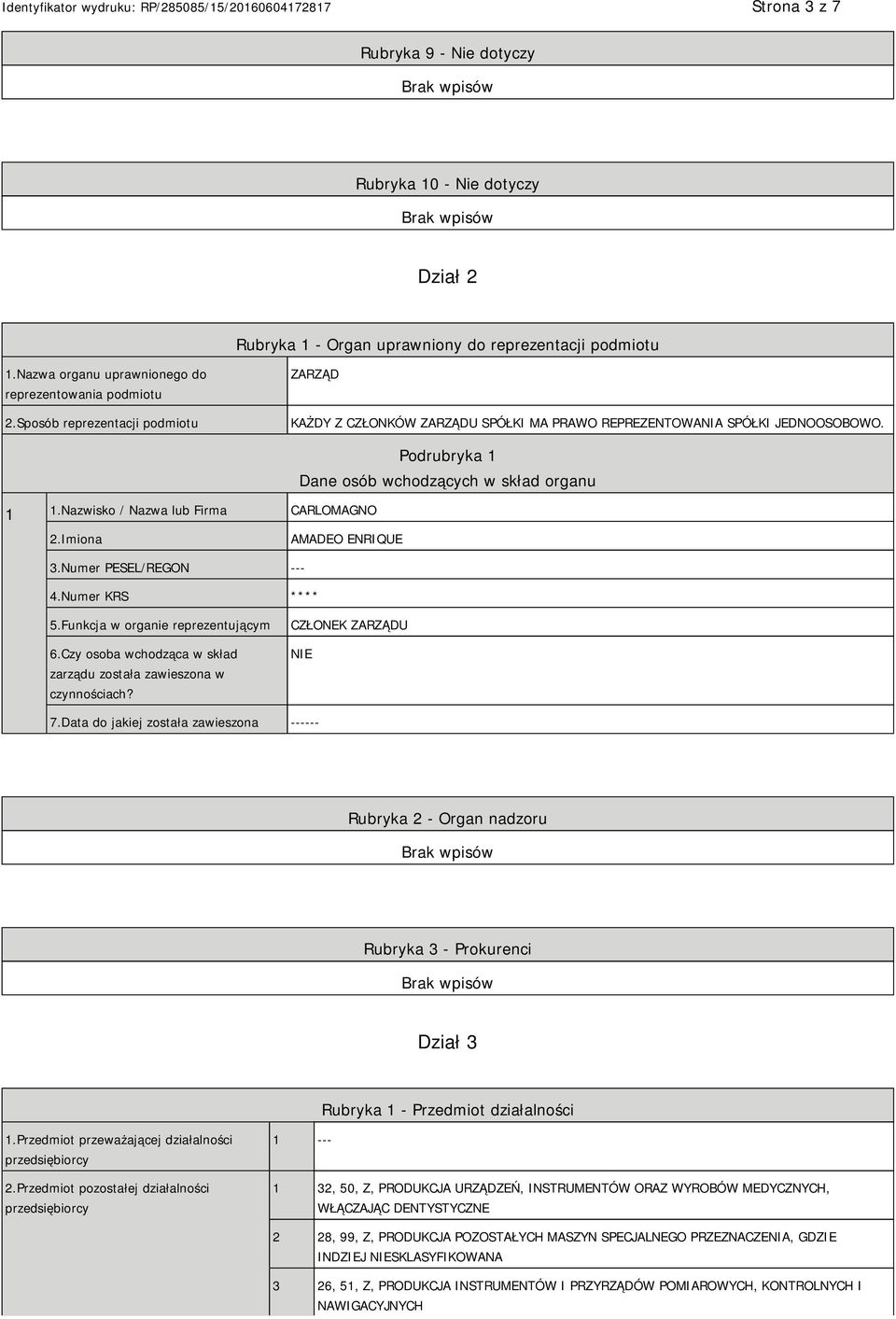 Nazwisko / Nazwa lub Firma CARLOMAGNO Podrubryka 1 Dane osób wchodzących w skład organu 2.Imiona AMADEO ENRIQUE 3.Numer PESEL/REGON --- 4.Numer KRS **** 5.Funkcja w organie reprezentującym 6.