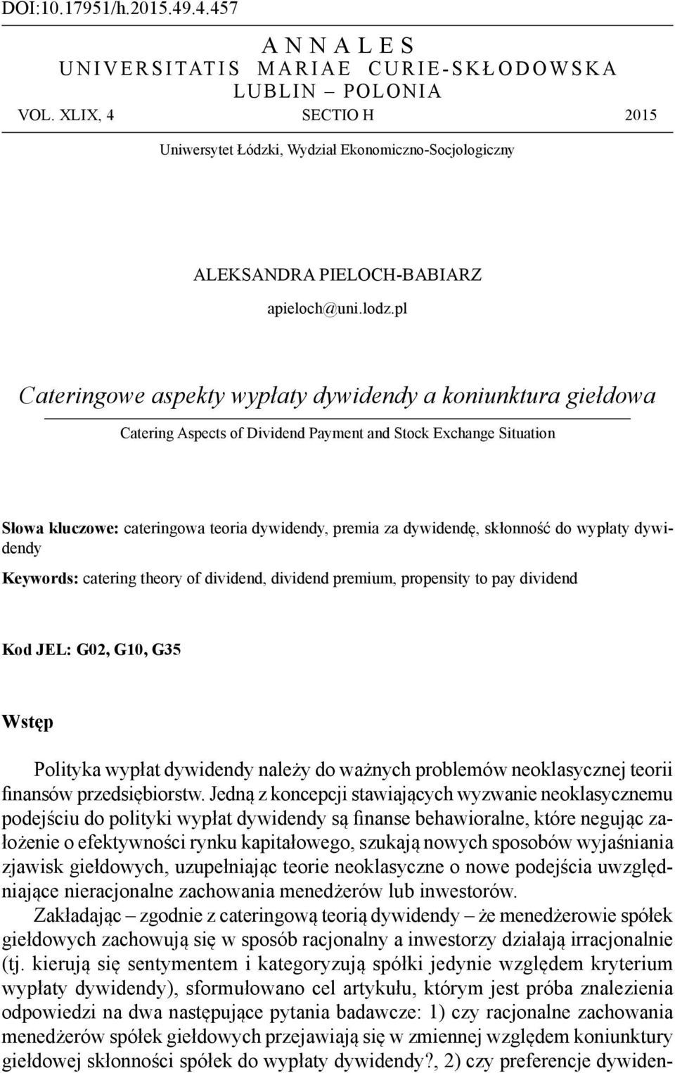 skłonność do wypłaty dywidendy Keywords: catering theory of dividend, dividend premium, propensity to pay dividend Kod JEL: G02, G10, G35 Wstęp Polityka wypłat dywidendy należy do ważnych problemów