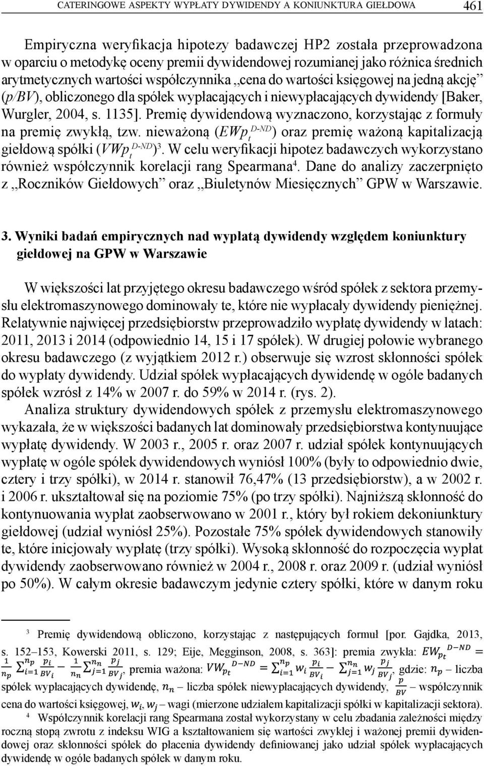 1135]. Premię dywidendową wyznaczono, korzystając z formuły na premię zwykłą, tzw. nieważoną (EWp t D-ND ) oraz premię ważoną kapitalizacją giełdową spółki (VWp t D-ND ) 3.