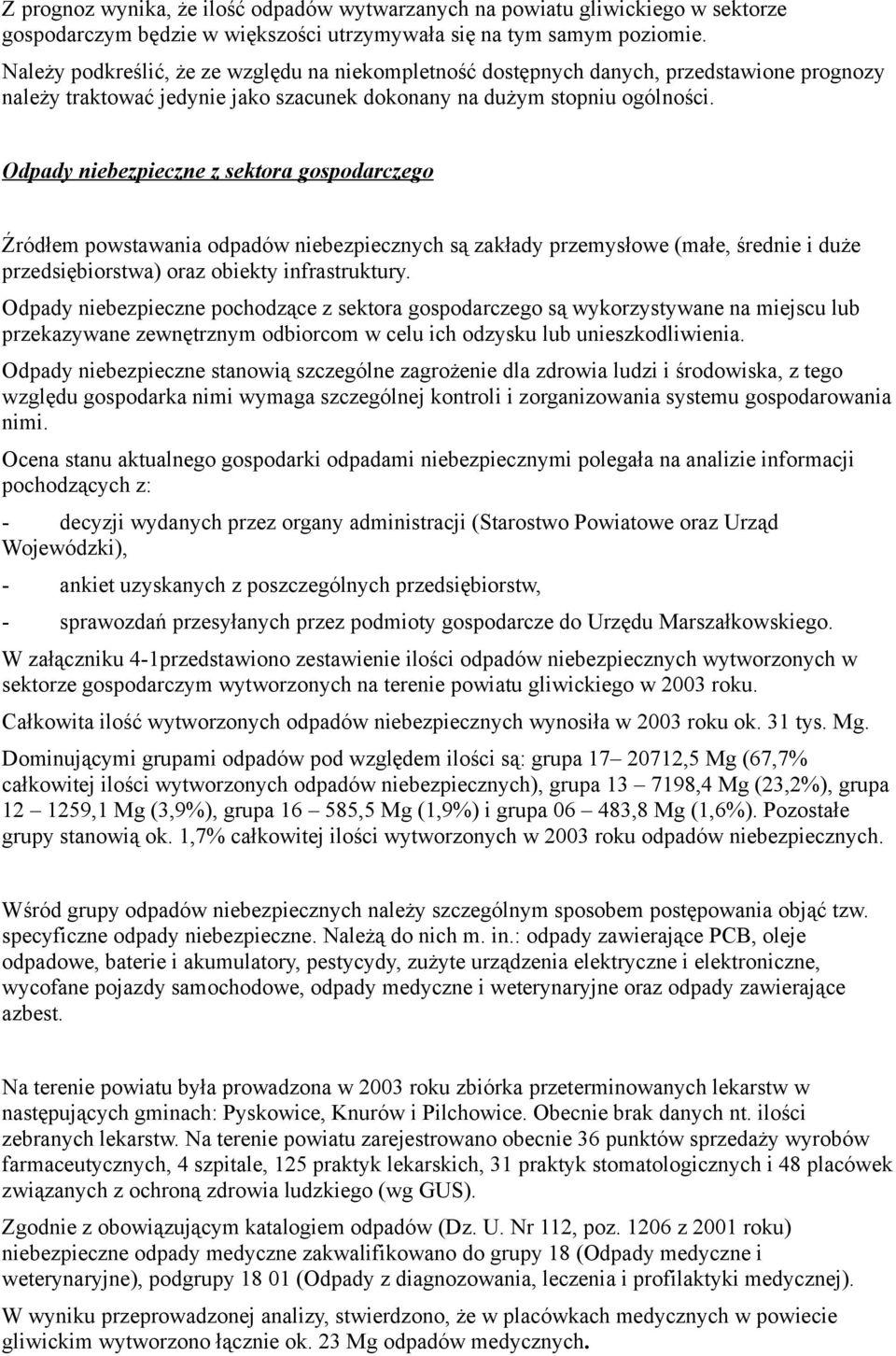 Odpady niebezpieczne z sektora gospodarczego Źródłem powstawania odpadów niebezpiecznych są zakłady przemysłowe (małe, średnie i duże przedsiębiorstwa) oraz obiekty infrastruktury.