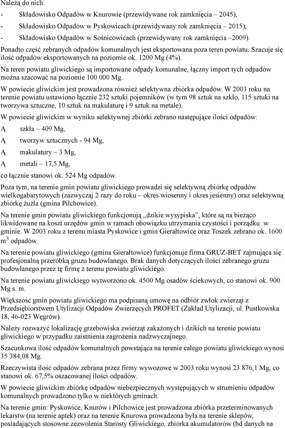 Na teren powiatu gliwickiego są importowane odpady komunalne, łączny import tych odpadów można szacować na poziomie 100 000 Mg. W powiecie gliwickim jest prowadzona również selektywna zbiórka odpadów.