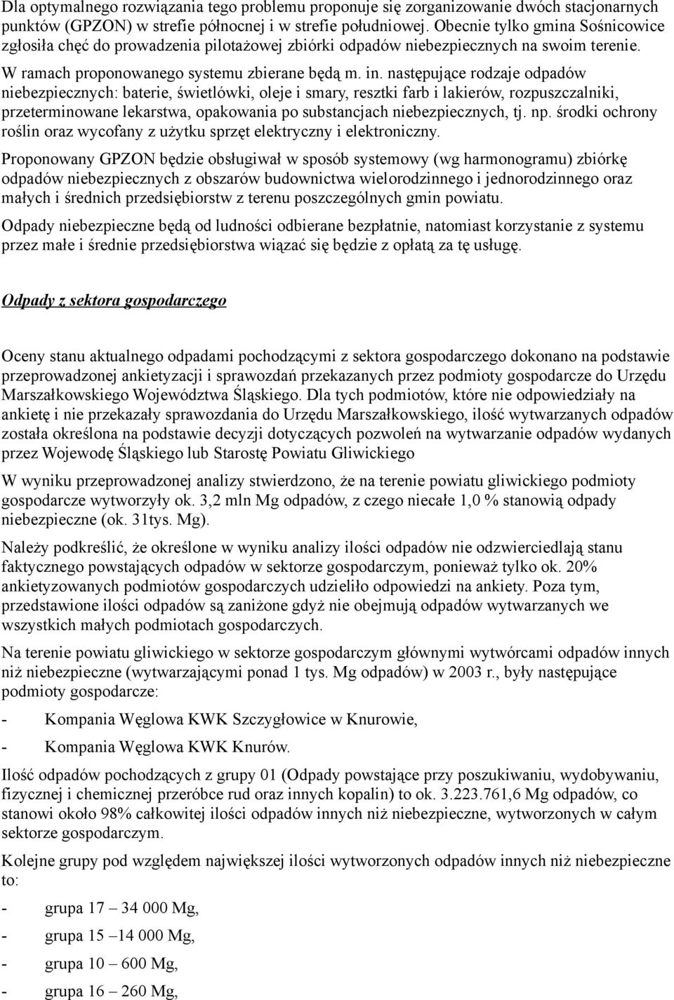 następujące rodzaje odpadów niebezpiecznych: baterie, świetlówki, oleje i smary, resztki farb i lakierów, rozpuszczalniki, przeterminowane lekarstwa, opakowania po substancjach niebezpiecznych, tj.