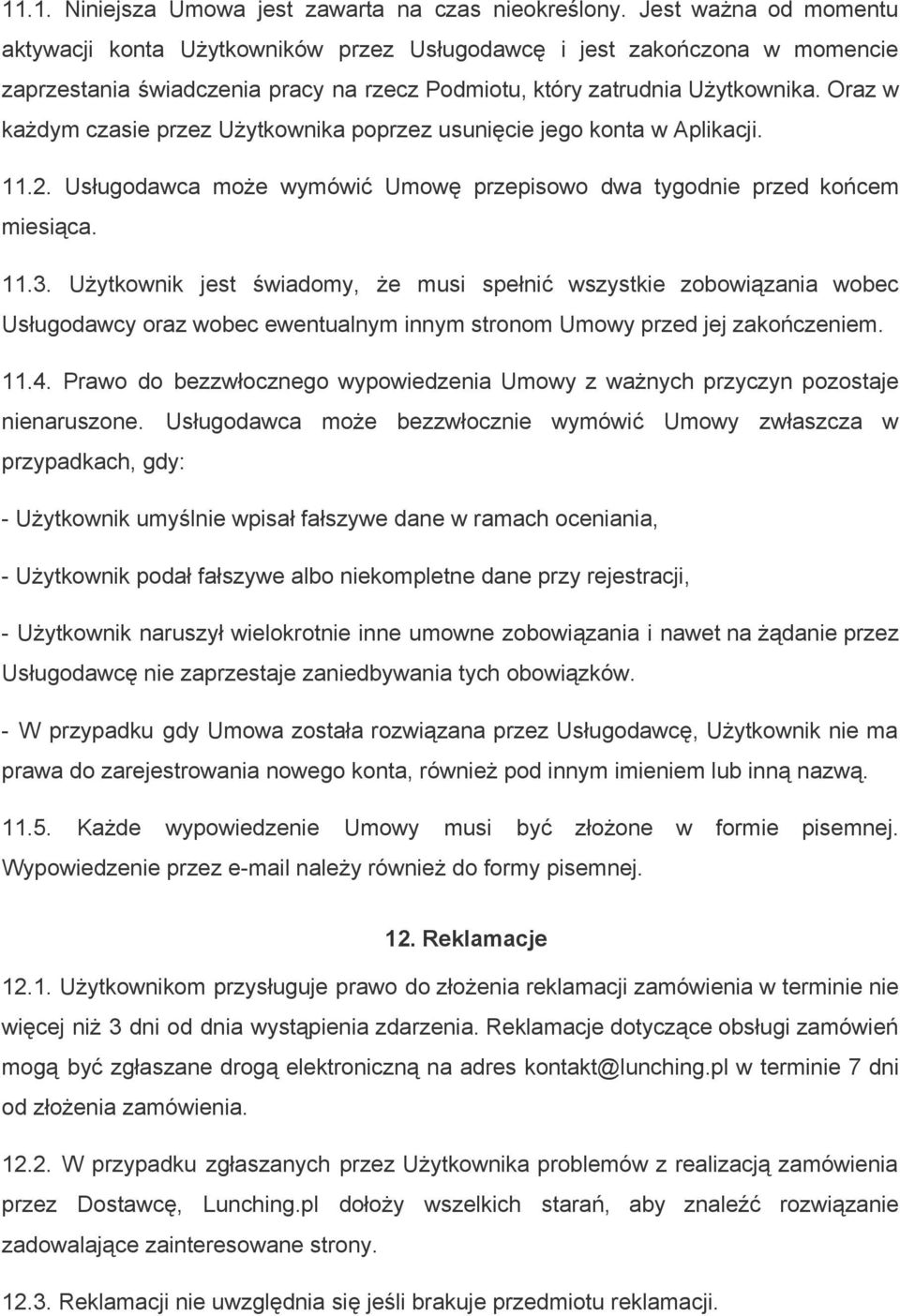 Oraz w każdym czasie przez Użytkownika poprzez usunięcie jego konta w Aplikacji. 11.2. Usługodawca może wymówić Umowę przepisowo dwa tygodnie przed końcem miesiąca. 11.3.