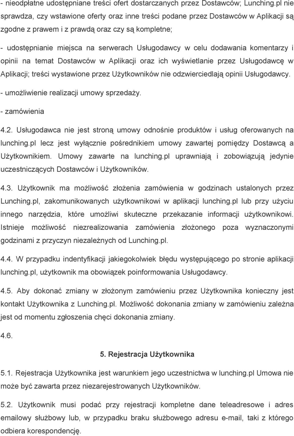 dodawania komentarzy i opinii na temat Dostawców w Aplikacji oraz ich wyświetlanie przez Usługodawcę w Aplikacji; treści wystawione przez Użytkowników nie odzwierciedlają opinii Usługodawcy.