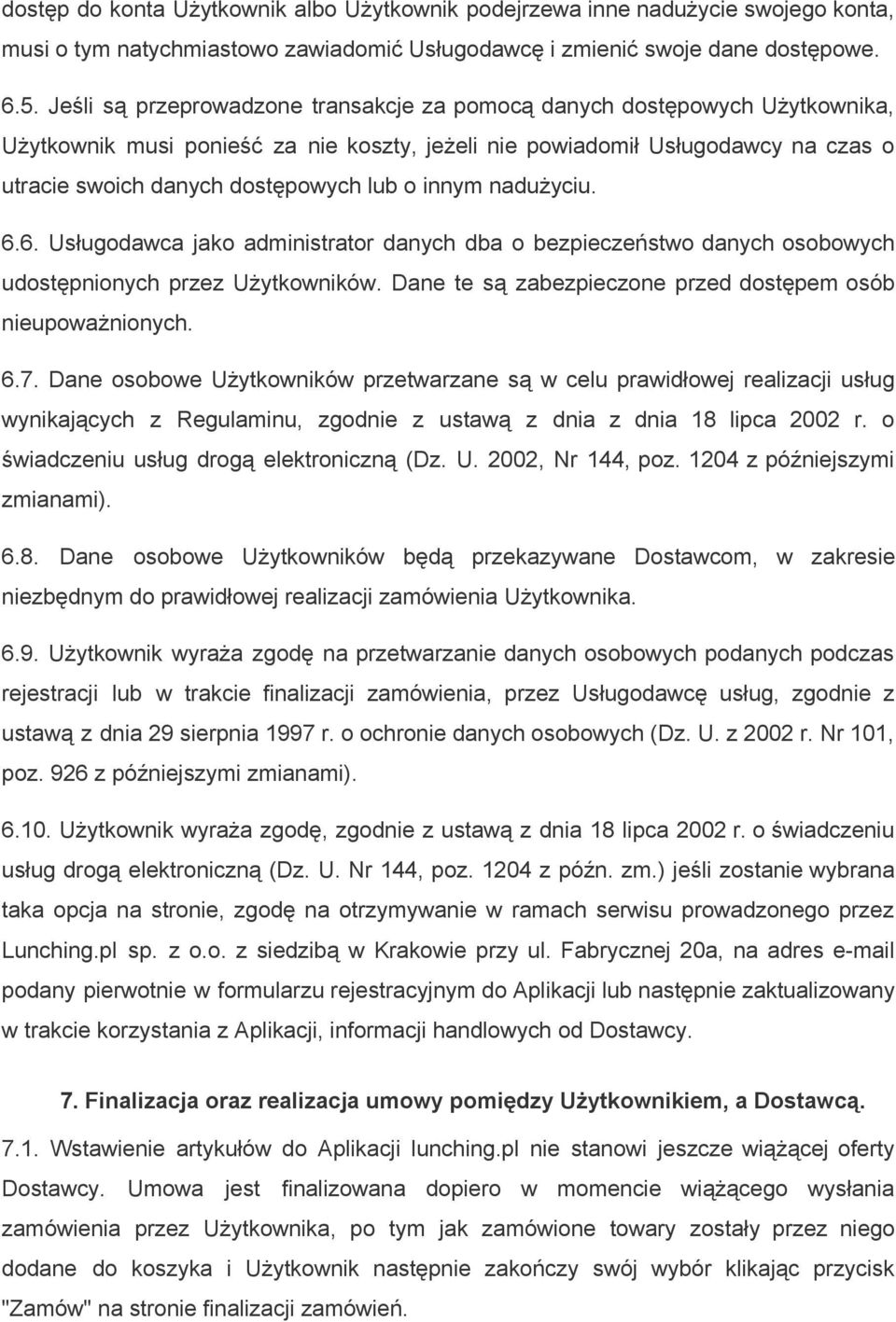 innym nadużyciu. 6.6. Usługodawca jako administrator danych dba o bezpieczeństwo danych osobowych udostępnionych przez Użytkowników. Dane te są zabezpieczone przed dostępem osób nieupoważnionych. 6.7.