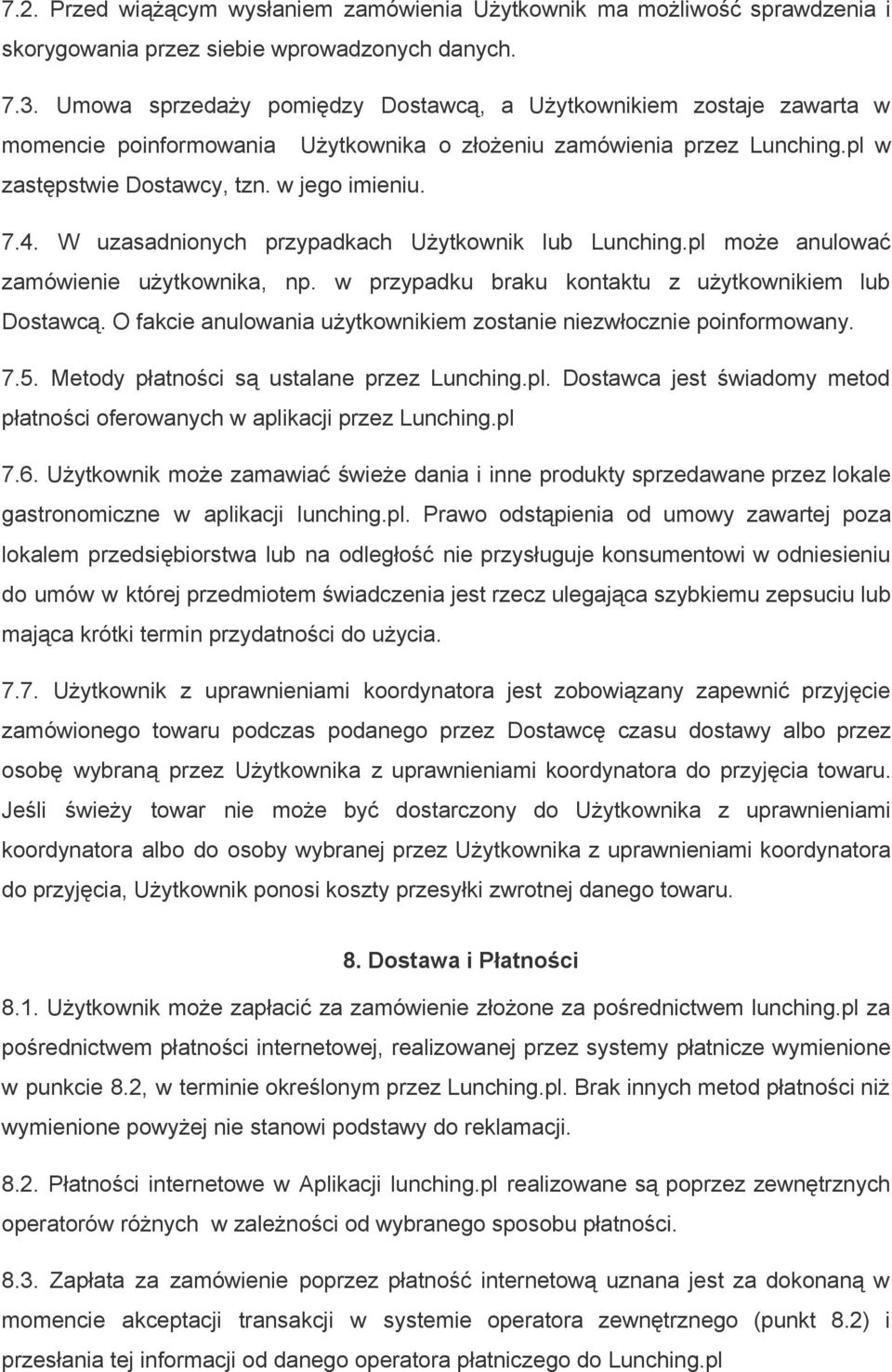 W uzasadnionych przypadkach Użytkownik lub Lunching.pl może anulować zamówienie użytkownika, np. w przypadku braku kontaktu z użytkownikiem lub Dostawcą.